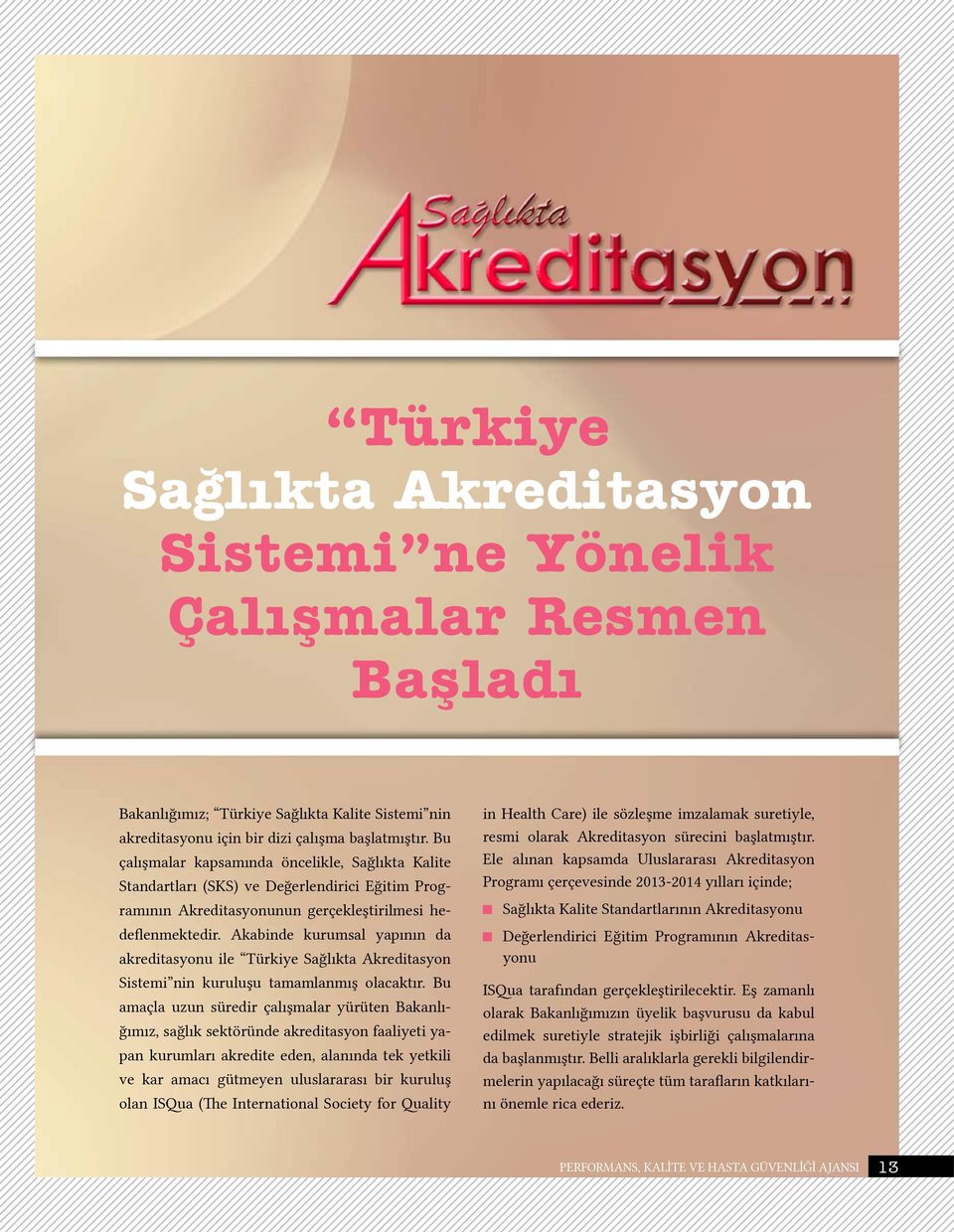 Akabinde kurumsal yapının da akreditasyonu ile Türkiye Sağlıkta Akreditasyon Sistemi nin kuruluşu tamamlanmış olacaktır.