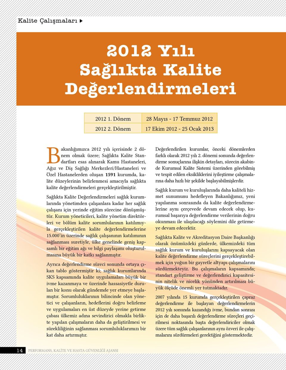 Özel Hastanelerden oluşan 1591 kurumda, kalite düzeylerinin belirlenmesi amacıyla sağlıkta kalite değerlendirmeleri gerçekleştirilmiştir.