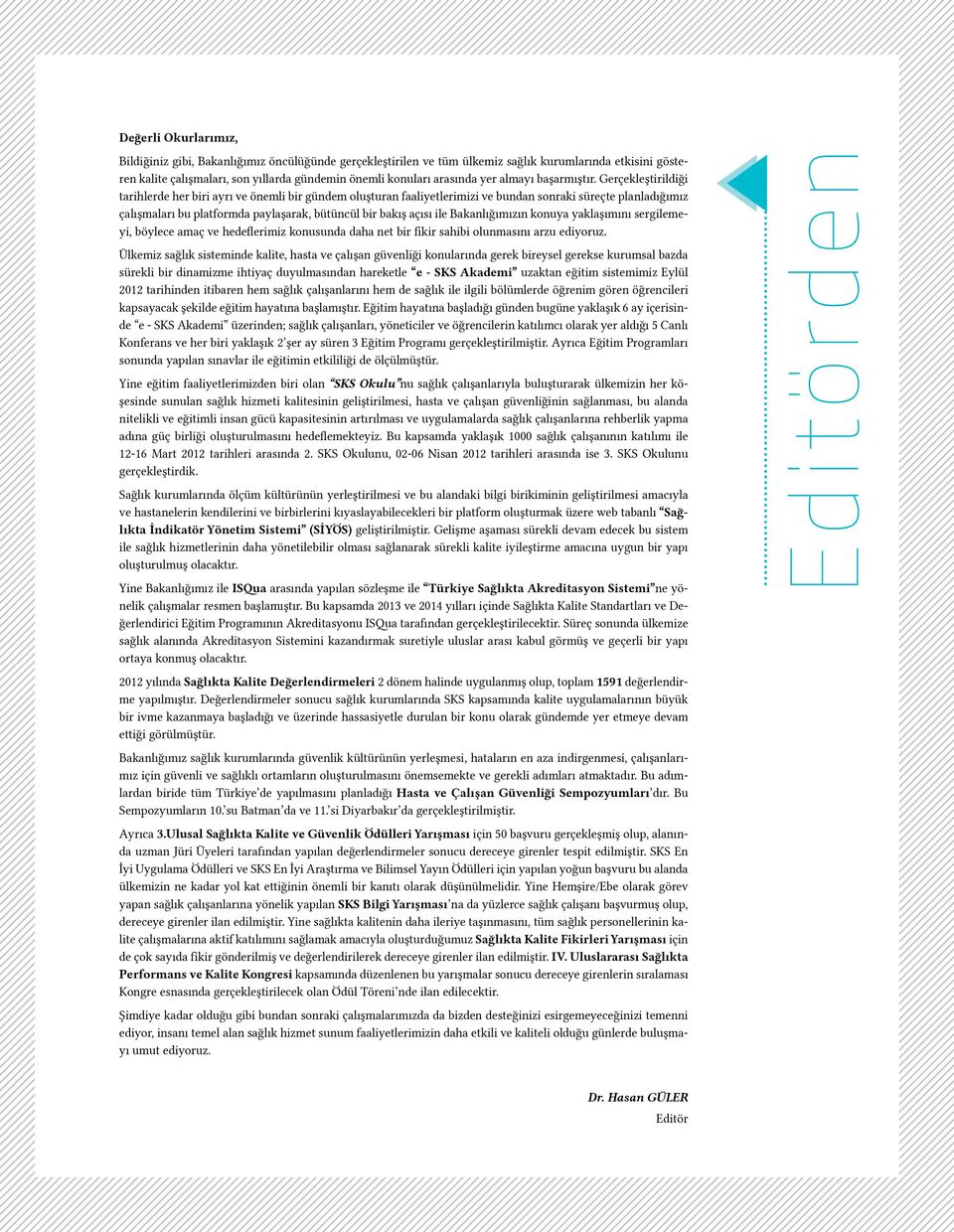 Gerçekleştirildiği tarihlerde her biri ayrı ve önemli bir gündem oluşturan faaliyetlerimizi ve bundan sonraki süreçte planladığımız çalışmaları bu platformda paylaşarak, bütüncül bir bakış açısı ile