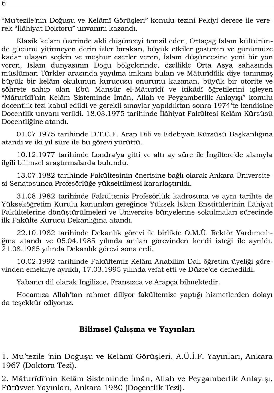 düşüncesine yeni bir yön veren, Islam dünyasının Doğu bölgelerinde, özellikle Orta Asya sahasında müslüman Türkler arasında yayılma imkanı bulan ve Mâturîdîlik diye tanınmış büyük bir kelâm okulunun