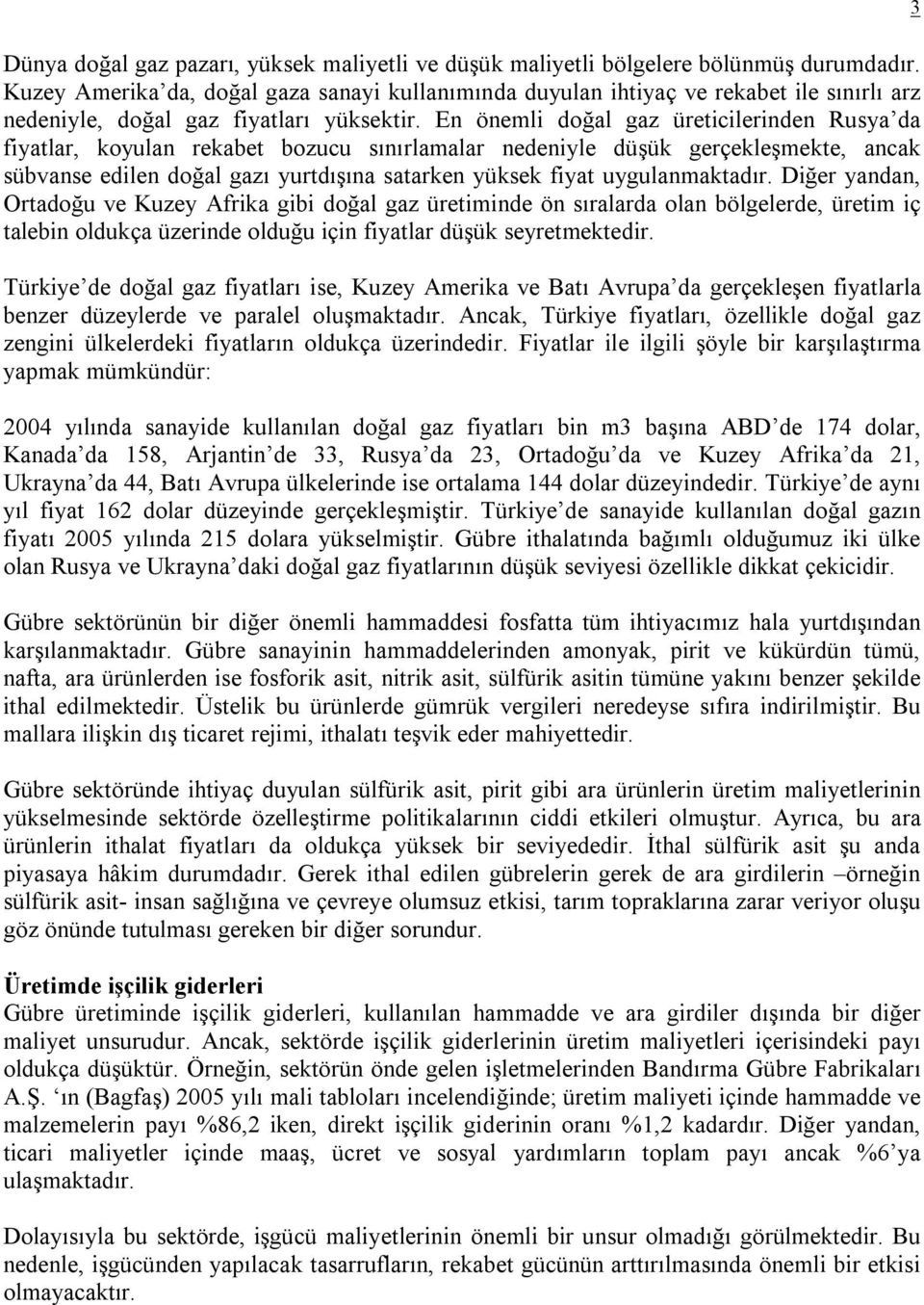 En önemli doğal gaz üreticilerinden Rusya da fiyatlar, koyulan rekabet bozucu sınırlamalar nedeniyle düşük gerçekleşmekte, ancak sübvanse edilen doğal gazı yurtdışına satarken yüksek fiyat