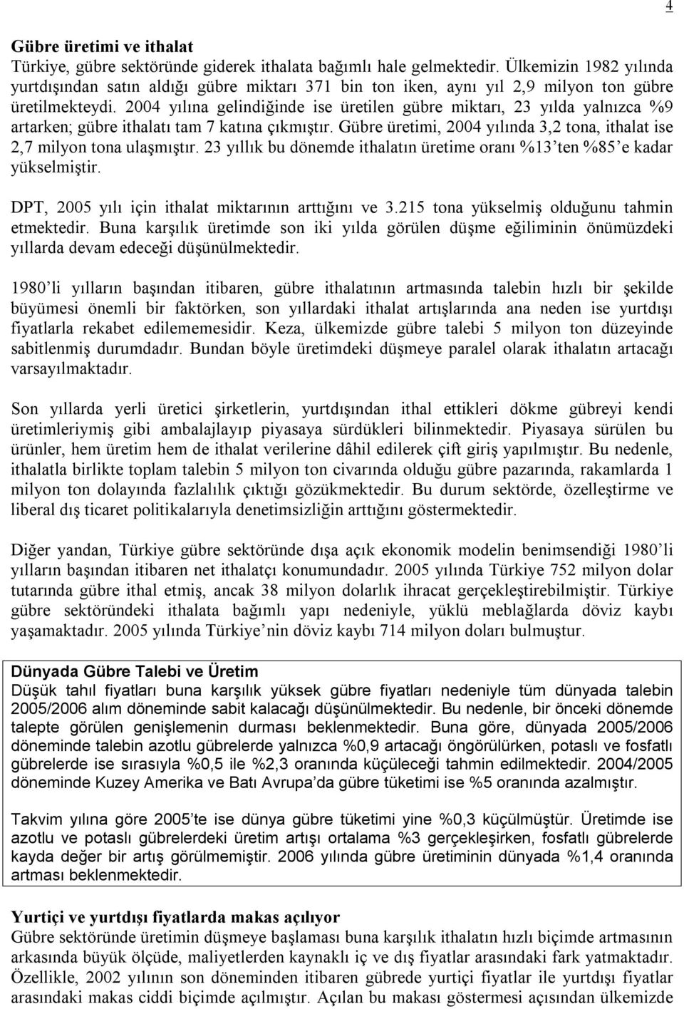 2004 yılına gelindiğinde ise üretilen gübre miktarı, 23 yılda yalnızca %9 artarken; gübre ithalatı tam 7 katına çıkmıştır. Gübre üretimi, 2004 yılında 3,2 tona, ithalat ise 2,7 milyon tona ulaşmıştır.