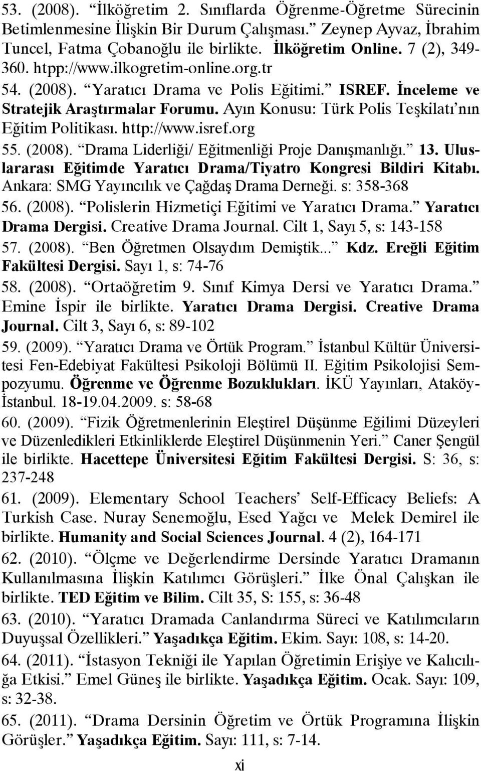 Ayın Konusu: Türk Polis Teşkilatı nın Eğitim Politikası. http://www.isref.org 55. (2008). Drama Liderliği/ Eğitmenliği Proje Danışmanlığı. 13.