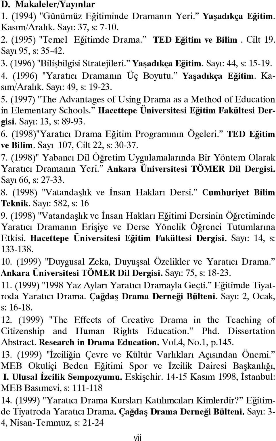 (1997) "The Advantages of Using Drama as a Method of Education in Elementary Schools. Hacettepe Üniversitesi Eğitim Fakültesi Dergisi. Sayı: 13, s: 89-93. 6.