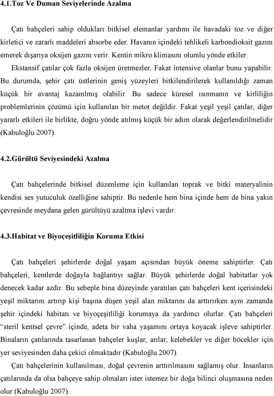 Fakat intensive olanlar bunu yapabilir. Bu durumda, şehir çatı üstlerinin geniş yüzeyleri bitkilendirilerek kullanıldığı zaman küçük bir avantaj kazanılmış olabilir.