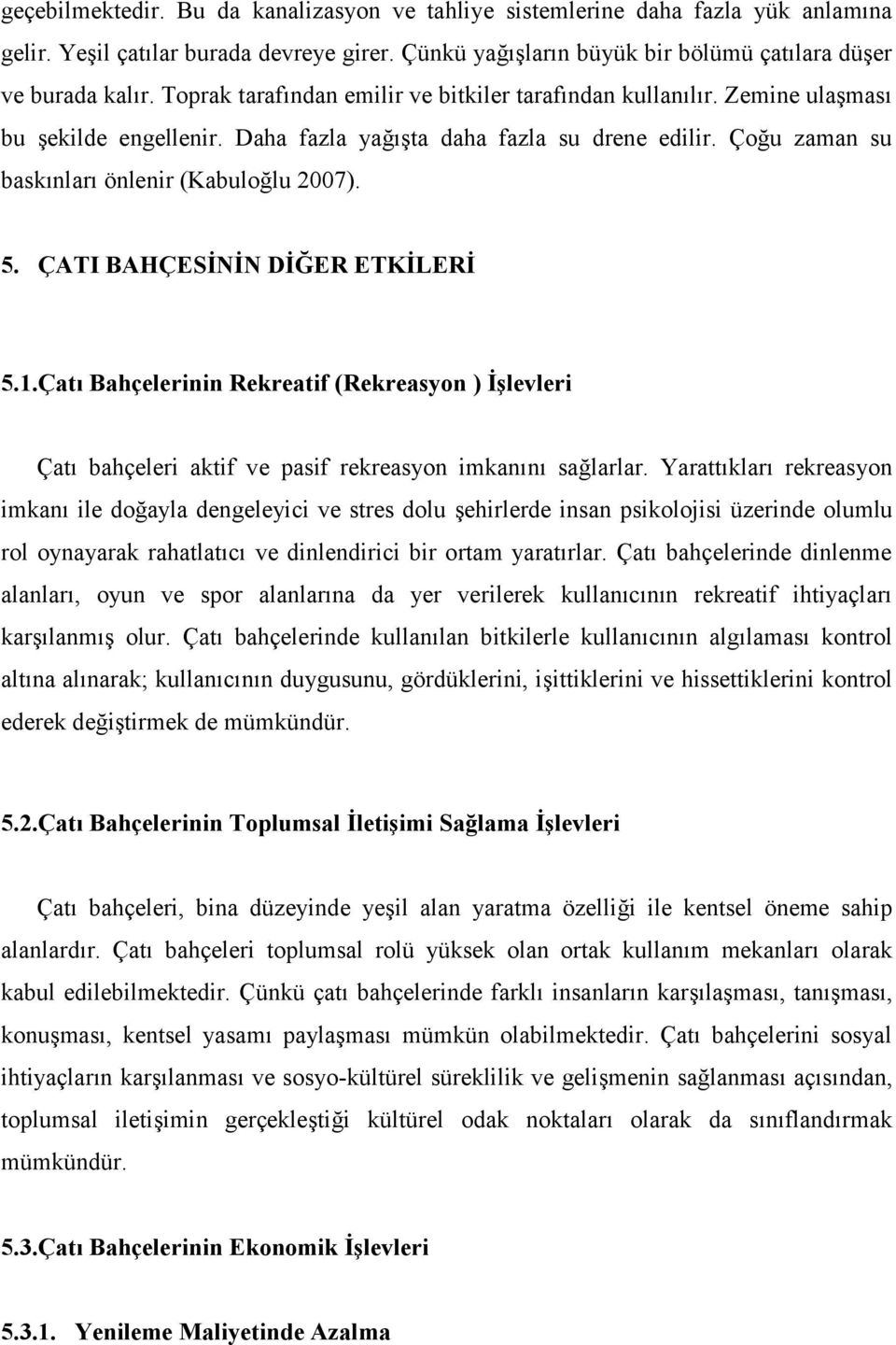 ÇATI BAHÇESİNİN DİĞER ETKİLERİ 5.1.Çatı Bahçelerinin Rekreatif (Rekreasyon ) İşlevleri Çatı bahçeleri aktif ve pasif rekreasyon imkanını sağlarlar.