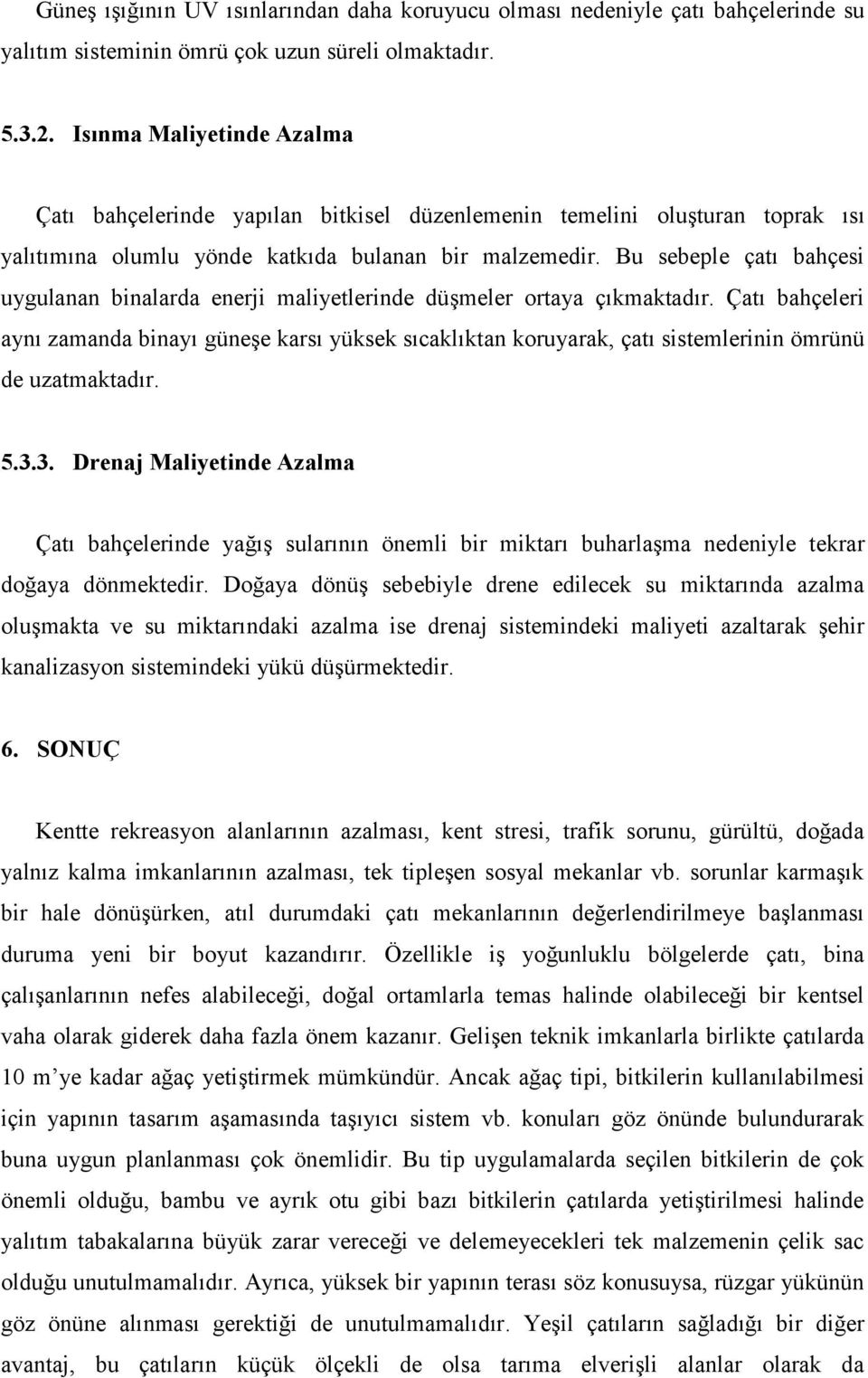 Bu sebeple çatı bahçesi uygulanan binalarda enerji maliyetlerinde düşmeler ortaya çıkmaktadır.