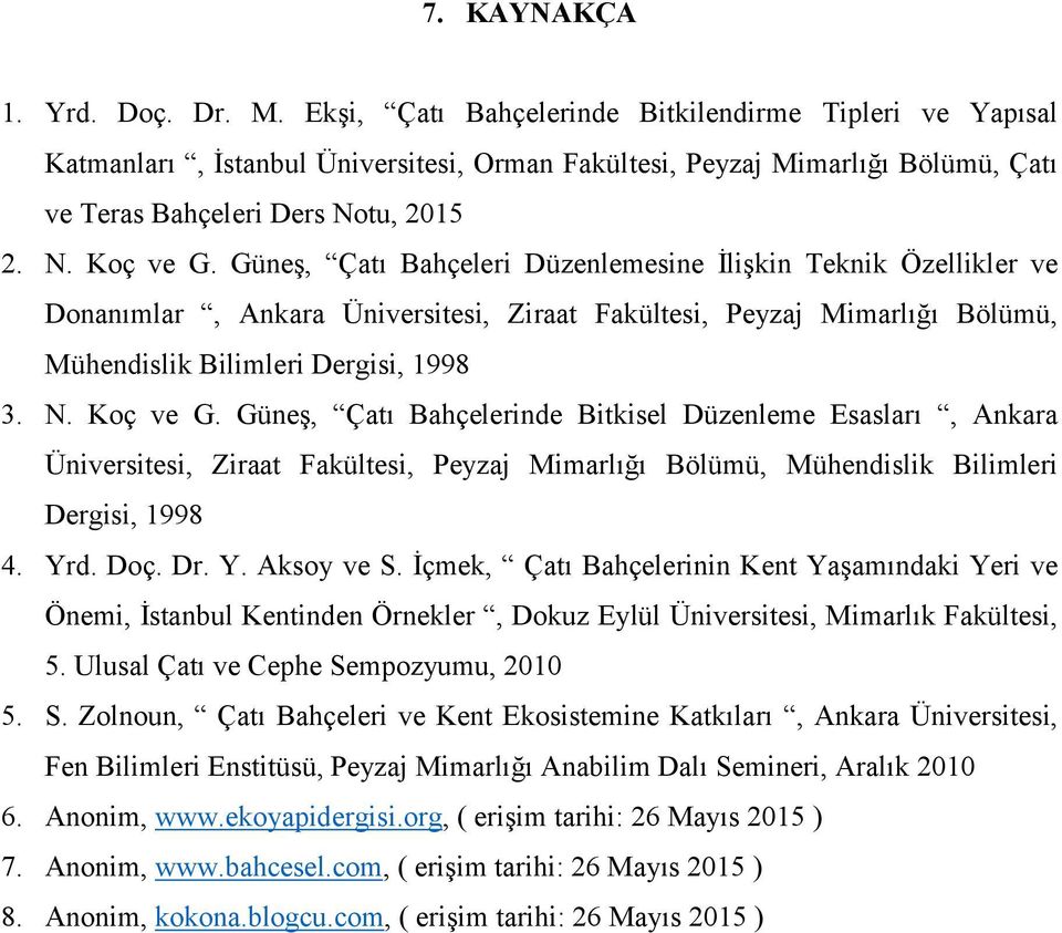 Güneş, Çatı Bahçeleri Düzenlemesine İlişkin Teknik Özellikler ve Donanımlar, Ankara Üniversitesi, Ziraat Fakültesi, Peyzaj Mimarlığı Bölümü, Mühendislik Bilimleri Dergisi, 1998 3. N. Koç ve G.