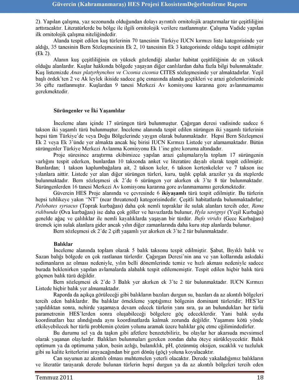 Alanda tespit edilen kuş türlerinin 70 tanesinin Türkiye IUCN kırmızı liste kategorisinde yer aldığı, 35 tanesinin Bern Sözleşmesinin Ek 2, 10 tanesinin Ek 3 kategorisinde olduğu tespit edilmiştir