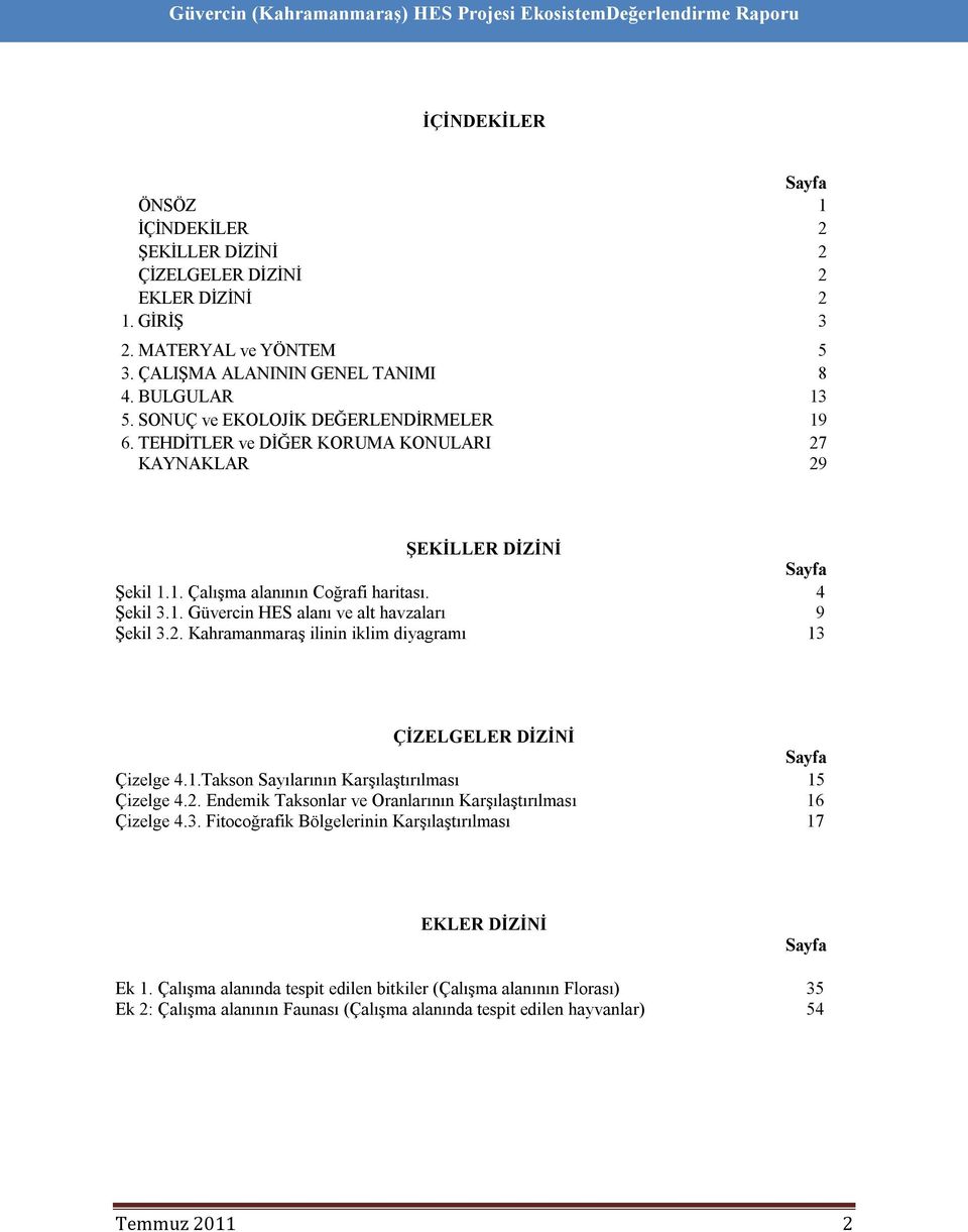 2. Kahramanmaraş ilinin iklim diyagramı 13 ÇİZELGELER DİZİNİ Sayfa Çizelge 4.1.Takson Sayılarının Karşılaştırılması 15 Çizelge 4.2. Endemik Taksonlar ve Oranlarının Karşılaştırılması 16 Çizelge 4.3. Fitocoğrafik Bölgelerinin Karşılaştırılması 17 EKLER DİZİNİ Sayfa Ek 1.