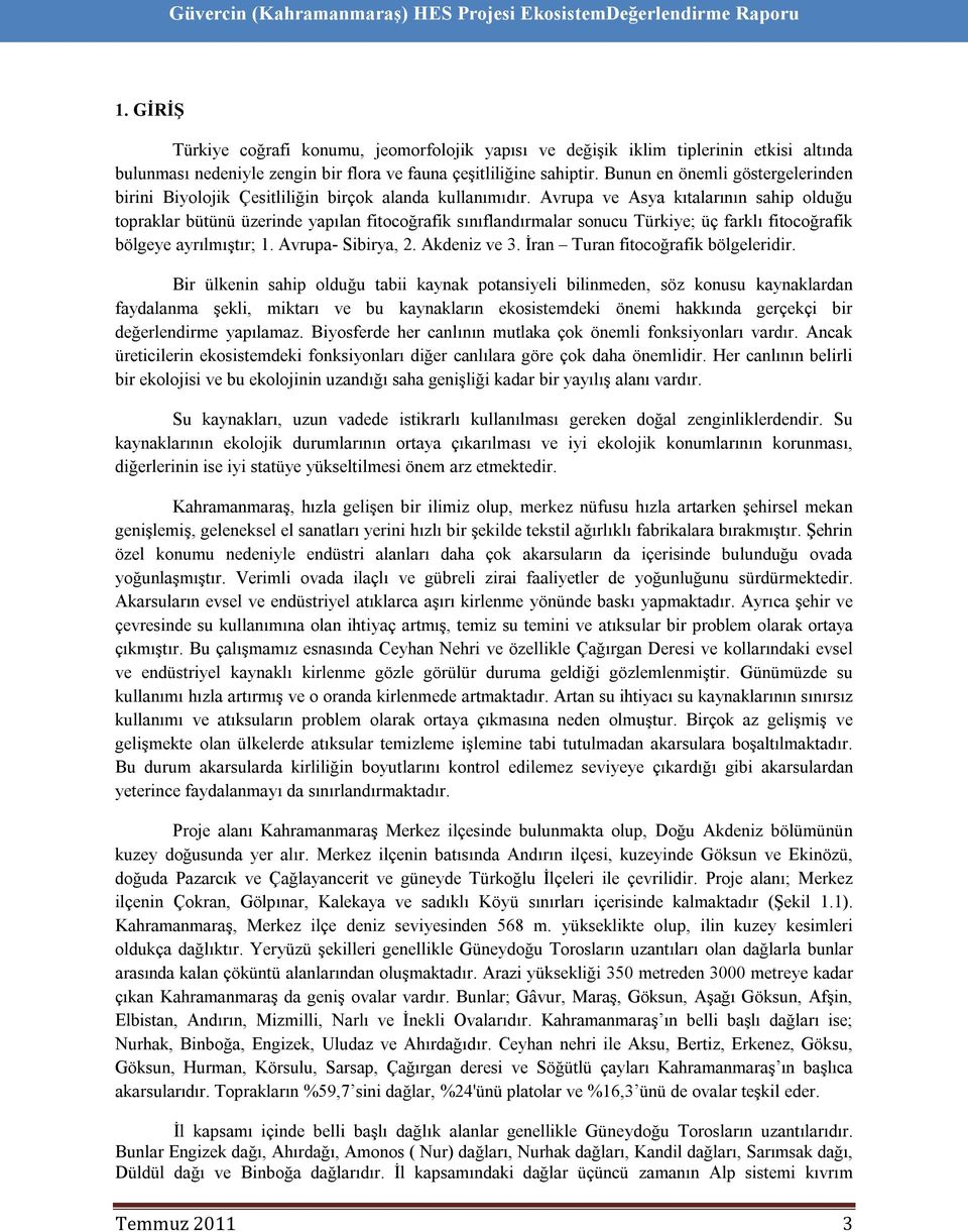 Avrupa ve Asya kıtalarının sahip olduğu topraklar bütünü üzerinde yapılan fitocoğrafik sınıflandırmalar sonucu Türkiye; üç farklı fitocoğrafik bölgeye ayrılmıştır; 1. Avrupa- Sibirya, 2. Akdeniz ve 3.