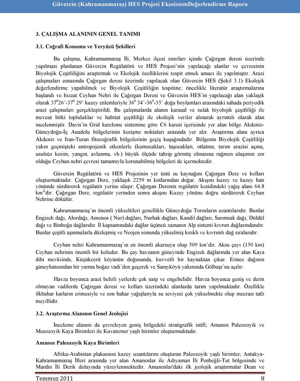 alanlar ve çevresinin Biyolojik Çeşitliliğini araştırmak ve Ekolojik özelliklerini tespit etmek amacı ile yapılmıştır.