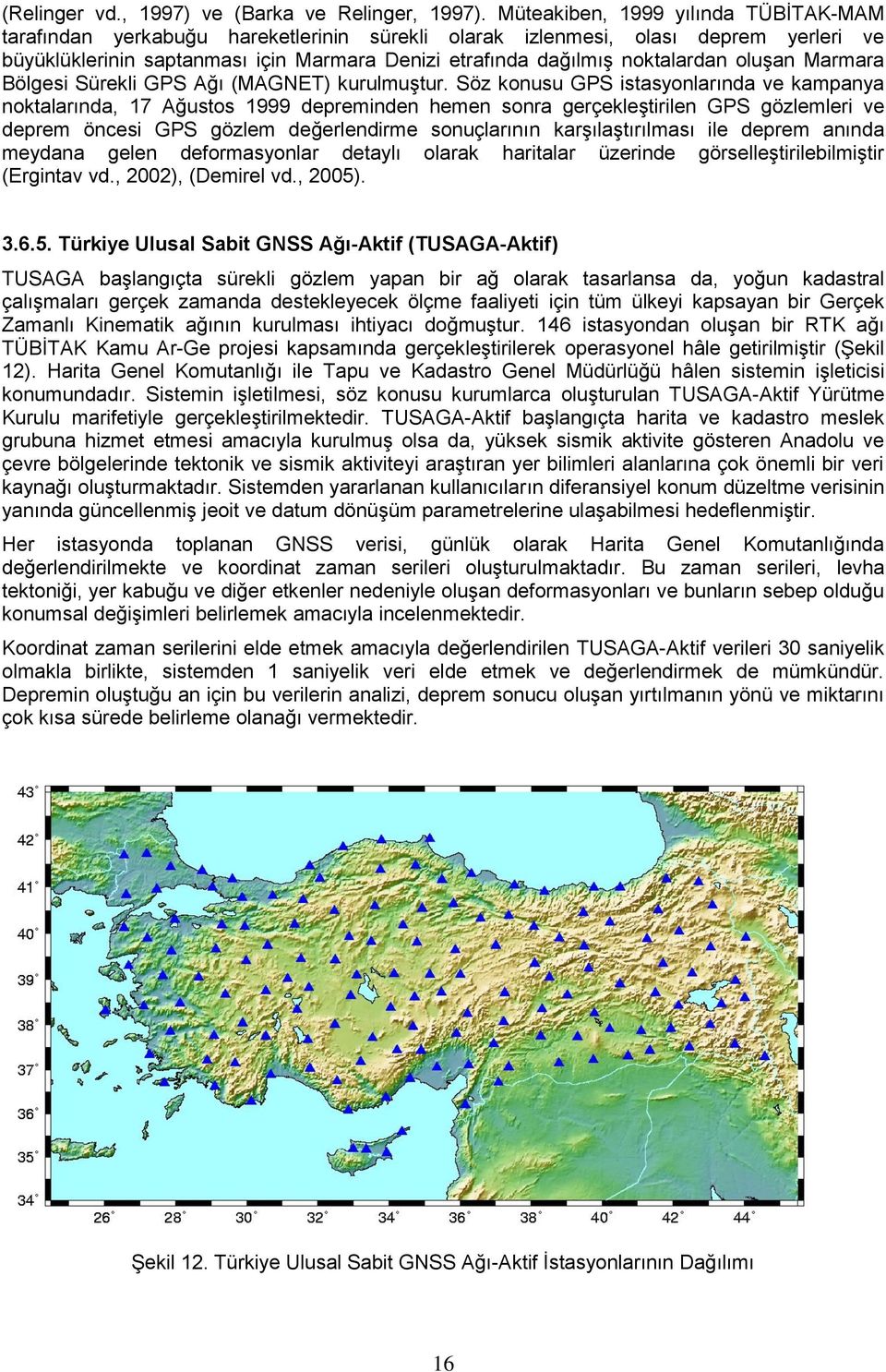 noktalardan oluşan Marmara Bölgesi Sürekli GPS Ağı (MAGNET) kurulmuştur.