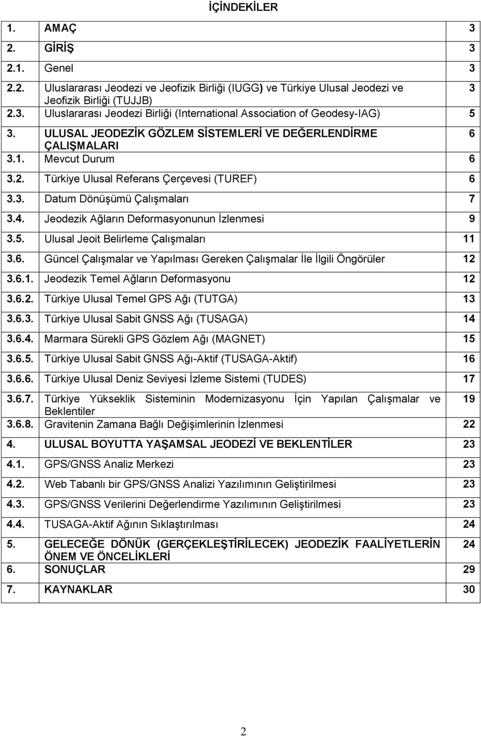 Jeodezik Ağların Deformasyonunun İzlenmesi 9 3.5. Ulusal Jeoit Belirleme Çalışmaları 11 3.6. Güncel Çalışmalar ve Yapılması Gereken Çalışmalar İle İlgili Öngörüler 12 3.6.1. Jeodezik Temel Ağların Deformasyonu 12 3.