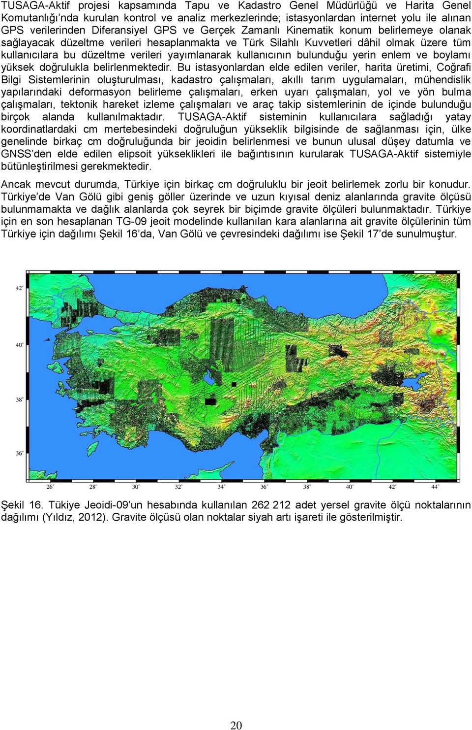 yayımlanarak kullanıcının bulunduğu yerin enlem ve boylamı yüksek doğrulukla belirlenmektedir.