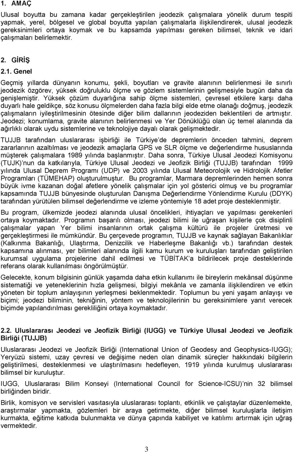 Genel Geçmiş yıllarda dünyanın konumu, şekli, boyutları ve gravite alanının belirlenmesi ile sınırlı jeodezik özgörev, yüksek doğruluklu ölçme ve gözlem sistemlerinin gelişmesiyle bugün daha da