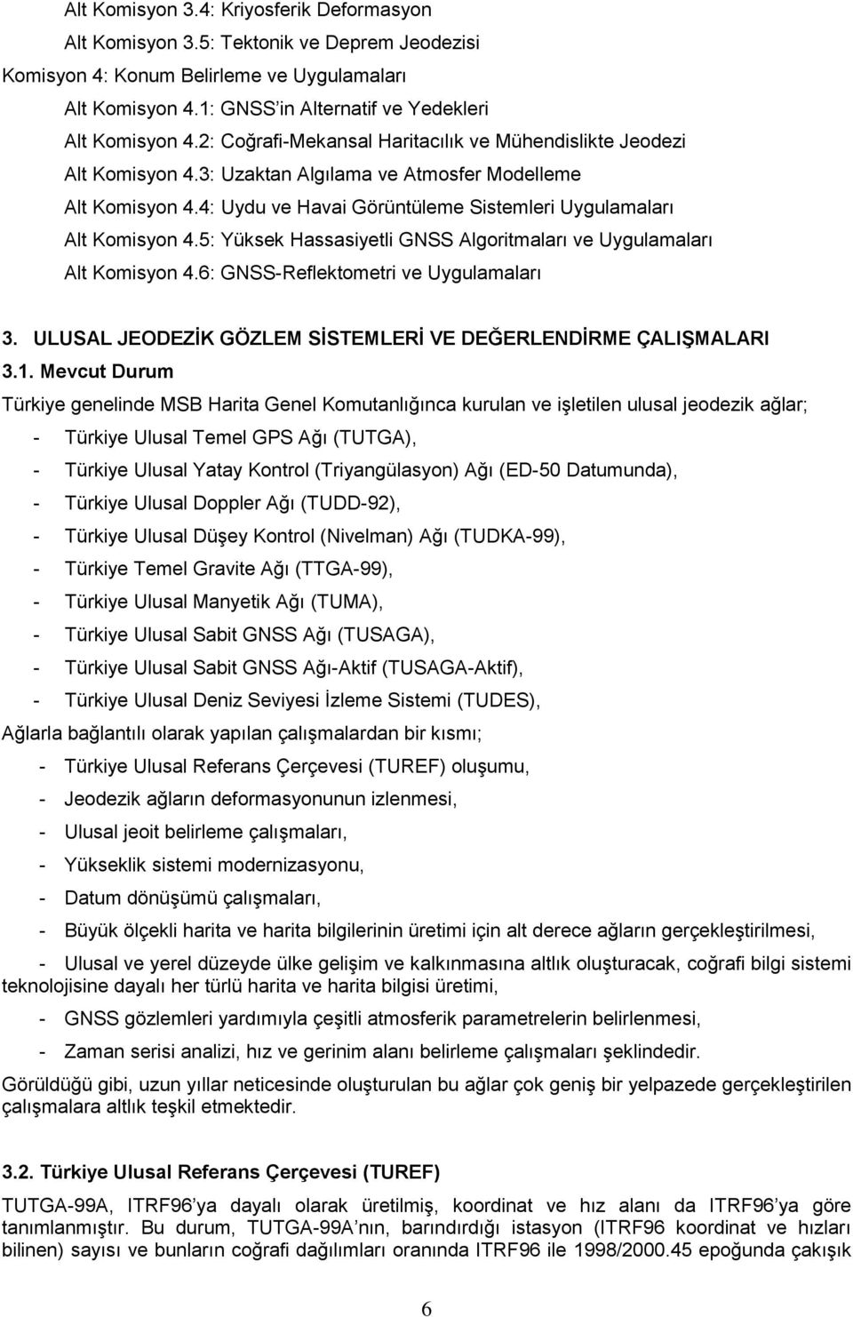 5: Yüksek Hassasiyetli GNSS Algoritmaları ve Uygulamaları Alt Komisyon 4.6: GNSS-Reflektometri ve Uygulamaları 3. ULUSAL JEODEZİK GÖZLEM SİSTEMLERİ VE DEĞERLENDİRME ÇALIŞMALARI 3.1.