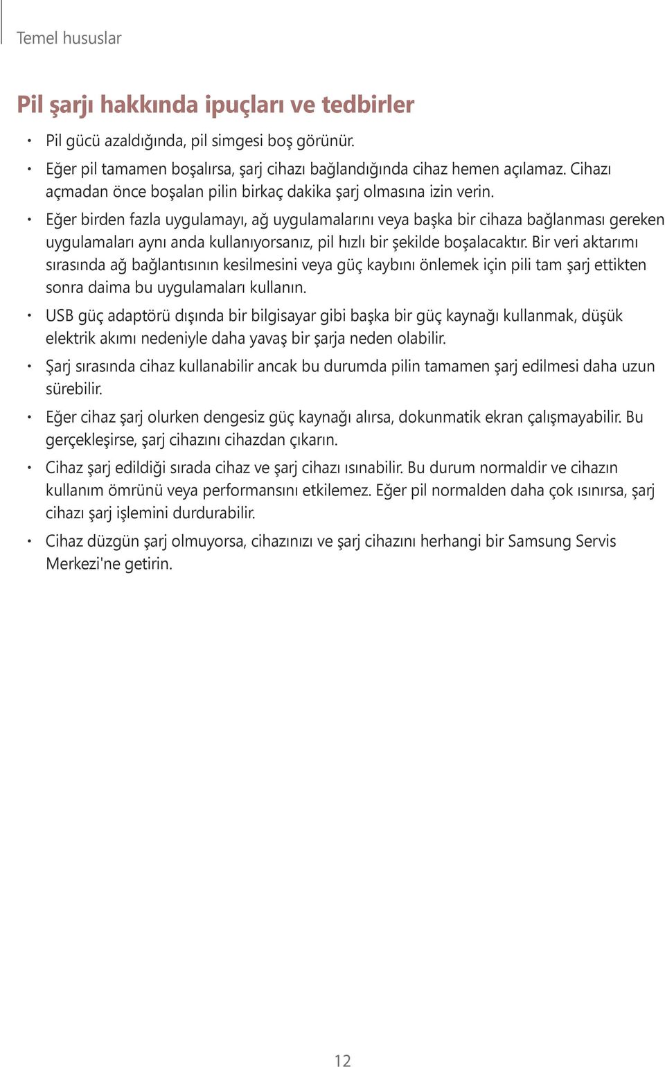 Eğer birden fazla uygulamayı, ağ uygulamalarını veya başka bir cihaza bağlanması gereken uygulamaları aynı anda kullanıyorsanız, pil hızlı bir şekilde boşalacaktır.