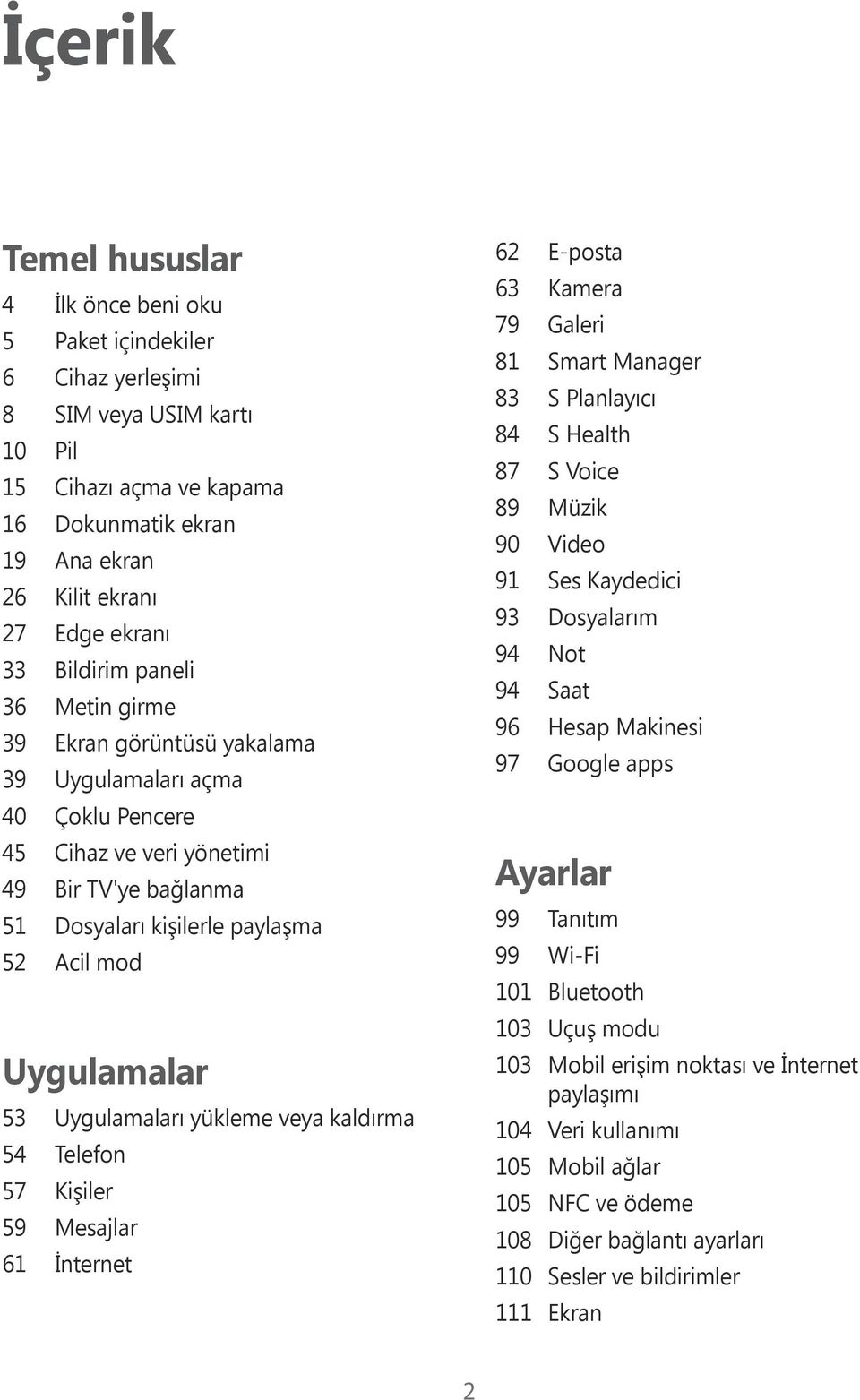 Uygulamalar 53 Uygulamaları yükleme veya kaldırma 54 Telefon 57 Kişiler 59 Mesajlar 61 İnternet 62 E-posta 63 Kamera 79 Galeri 81 Smart Manager 83 S Planlayıcı 84 S Health 87 S Voice 89 Müzik 90