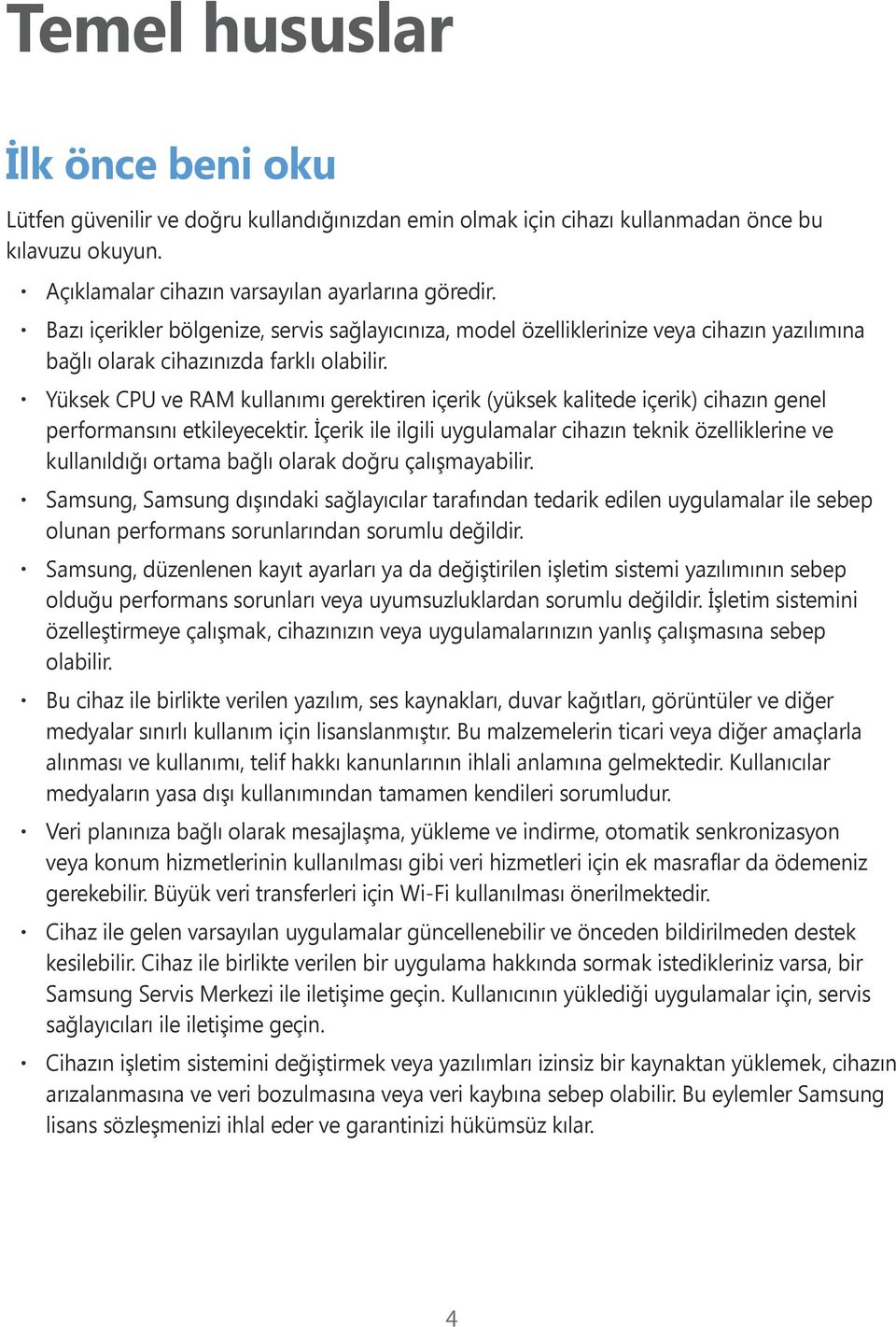 Yüksek CPU ve RAM kullanımı gerektiren içerik (yüksek kalitede içerik) cihazın genel performansını etkileyecektir.