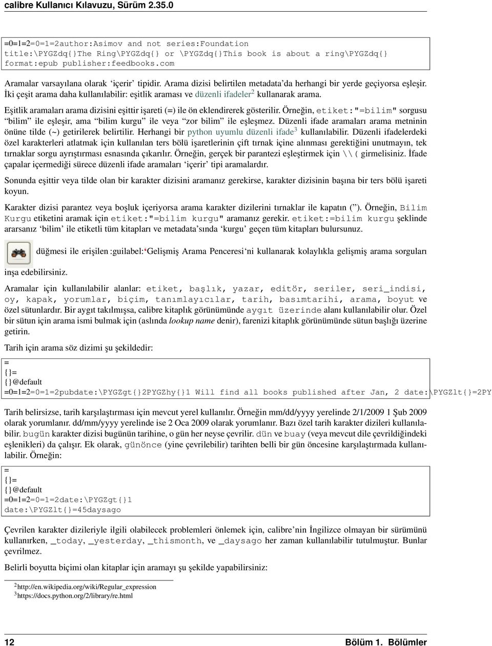 İki çeşit arama daha kullanılabilir: eşitlik araması ve düzenli ifadeler 2 kullanarak arama. Eşitlik aramaları arama dizisini eşittir işareti () ile ön eklendirerek gösterilir.