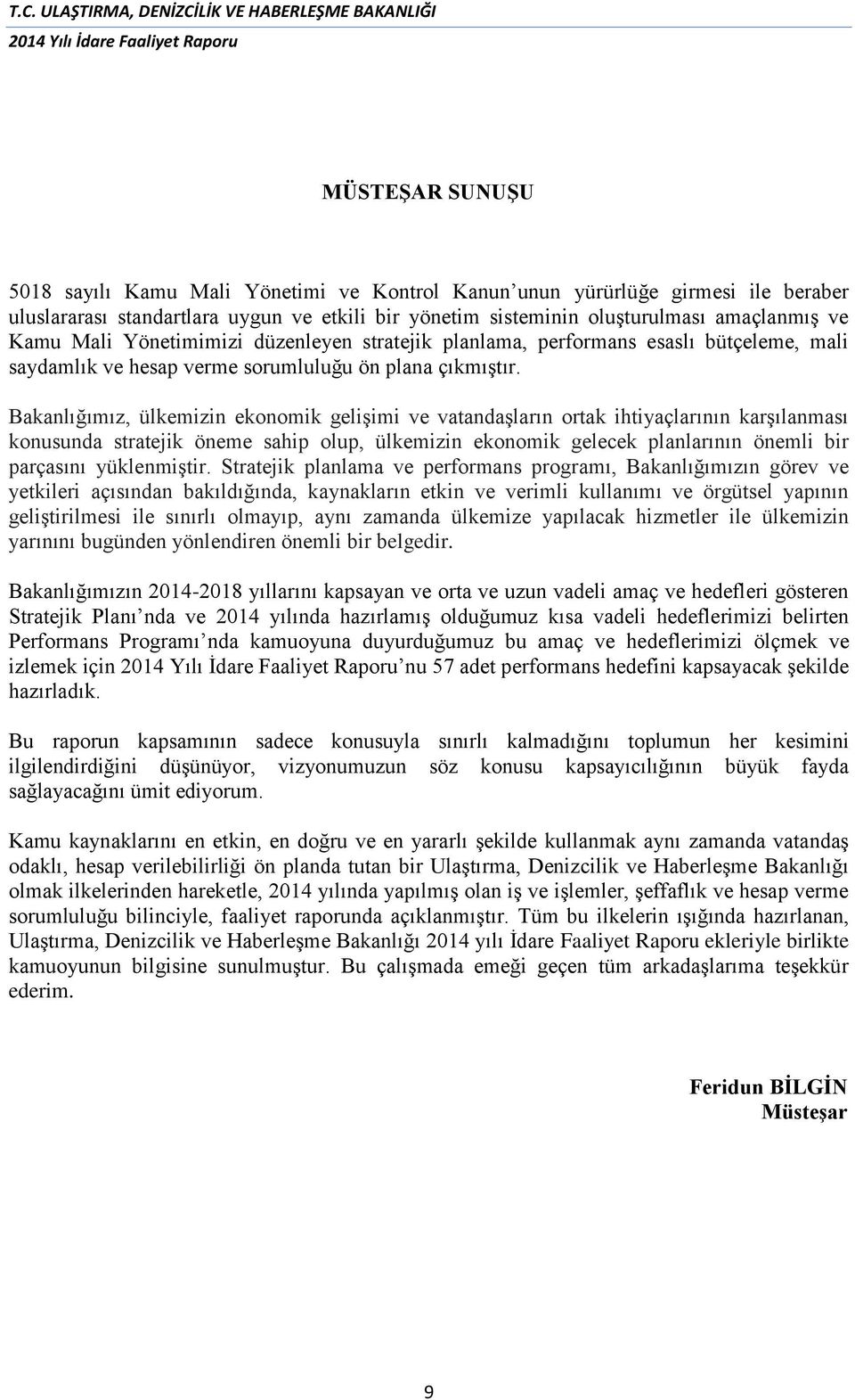 Bakanlığımız, ülkemizin ekonomik gelişimi ve vatandaşların ortak ihtiyaçlarının karşılanması konusunda stratejik öneme sahip olup, ülkemizin ekonomik gelecek planlarının önemli bir parçasını