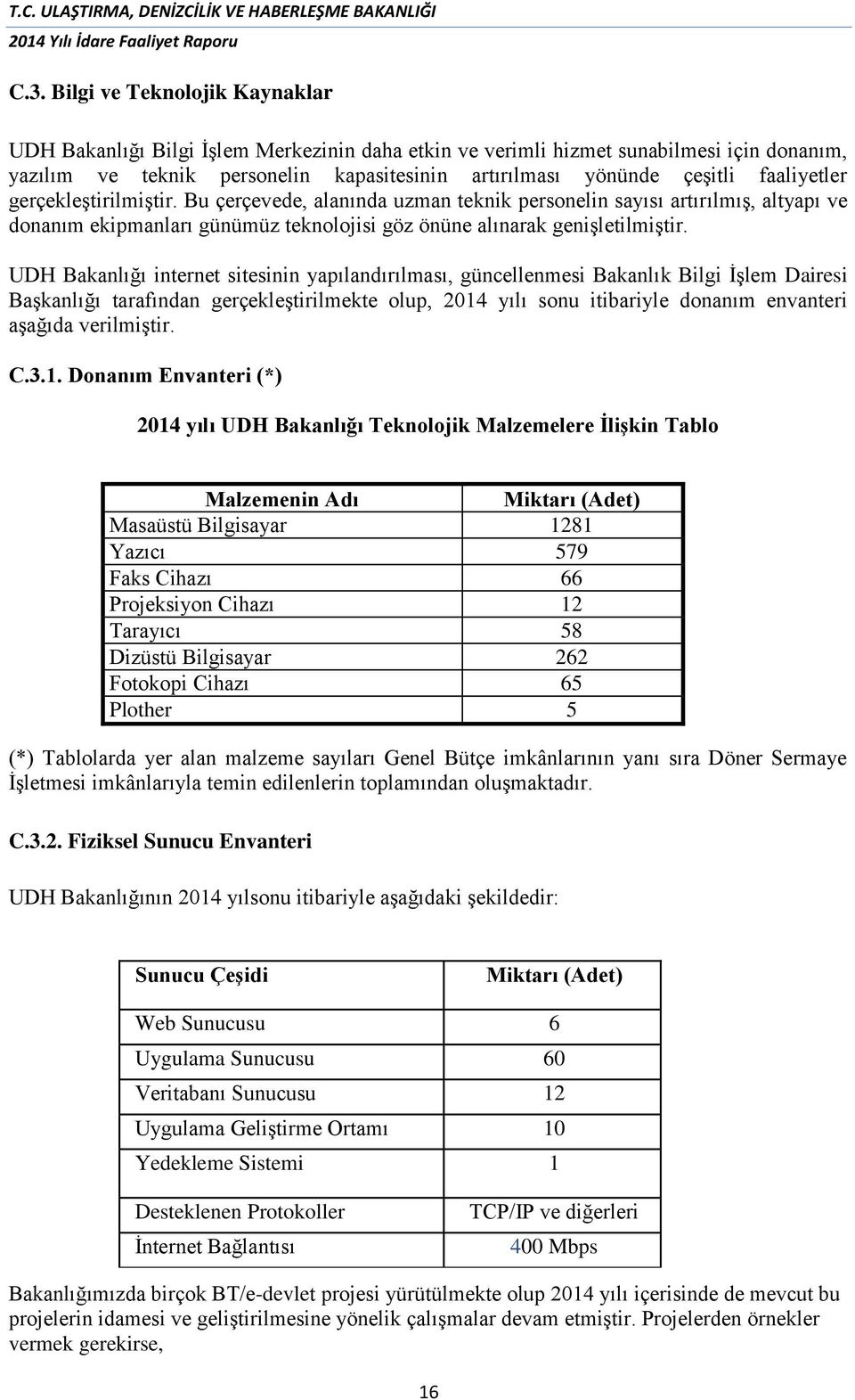 UDH Bakanlığı internet sitesinin yapılandırılması, güncellenmesi Bakanlık Bilgi İşlem Dairesi Başkanlığı tarafından gerçekleştirilmekte olup, 2014 yılı sonu itibariyle donanım envanteri aşağıda