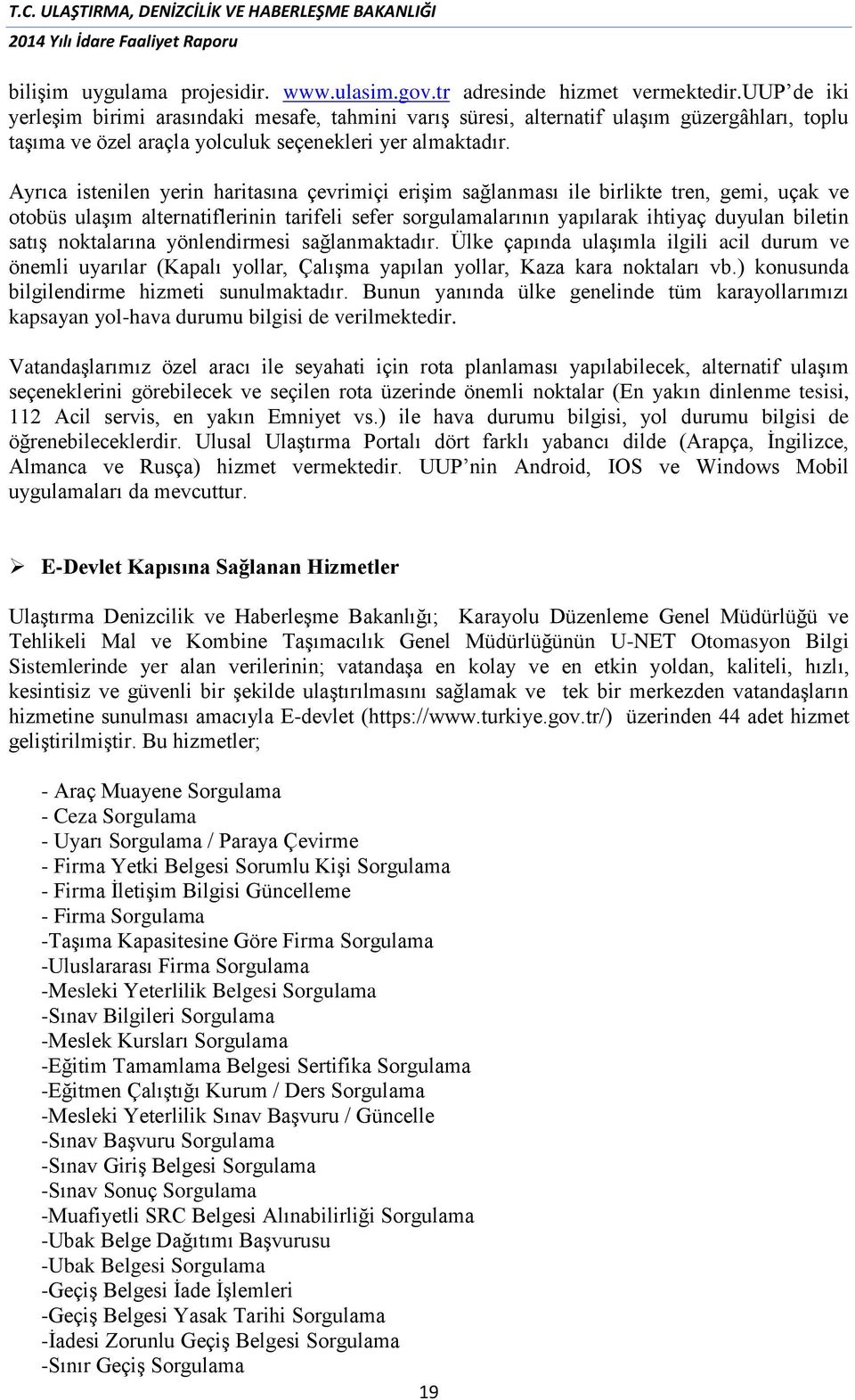 Ayrıca istenilen yerin haritasına çevrimiçi erişim sağlanması ile birlikte tren, gemi, uçak ve otobüs ulaşım alternatiflerinin tarifeli sefer sorgulamalarının yapılarak ihtiyaç duyulan biletin satış