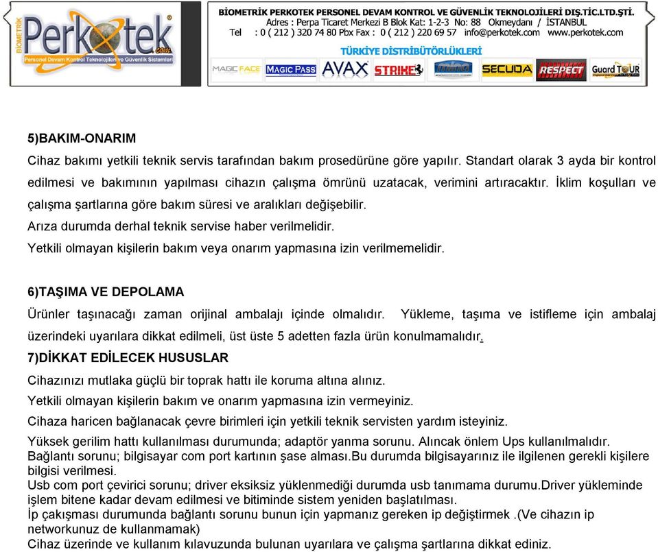 İklim koşulları ve çalışma şartlarına göre bakım süresi ve aralıkları değişebilir. Arıza durumda derhal teknik servise haber verilmelidir.