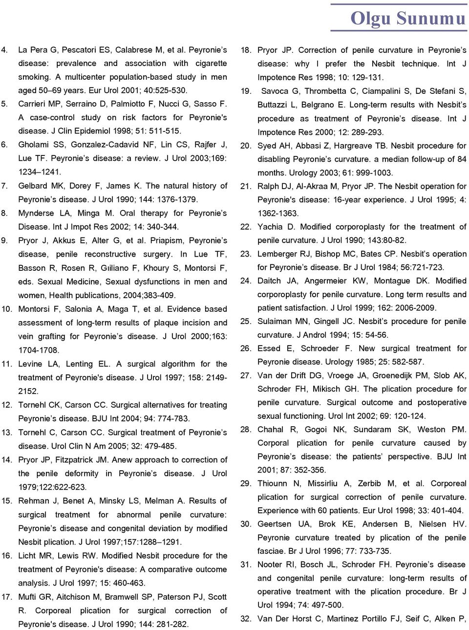 Gholami SS, Gonzalez-Cadavid NF, Lin CS, Rajfer J, Lue TF. Peyronie s disease: a review. J Urol 2003;169: 1234 1241. 7. Gelbard MK, Dorey F, James K. The natural history of Peyronie s disease.