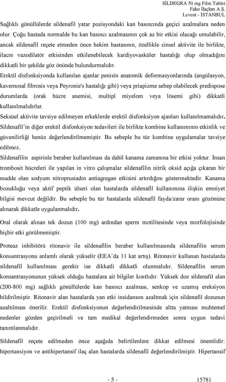 vazodilatör etkisinden etkilenebilecek kardiyovasküler hastalığı olup olmadığını dikkatli bir Ģekilde göz önünde bulundurmalıdır.