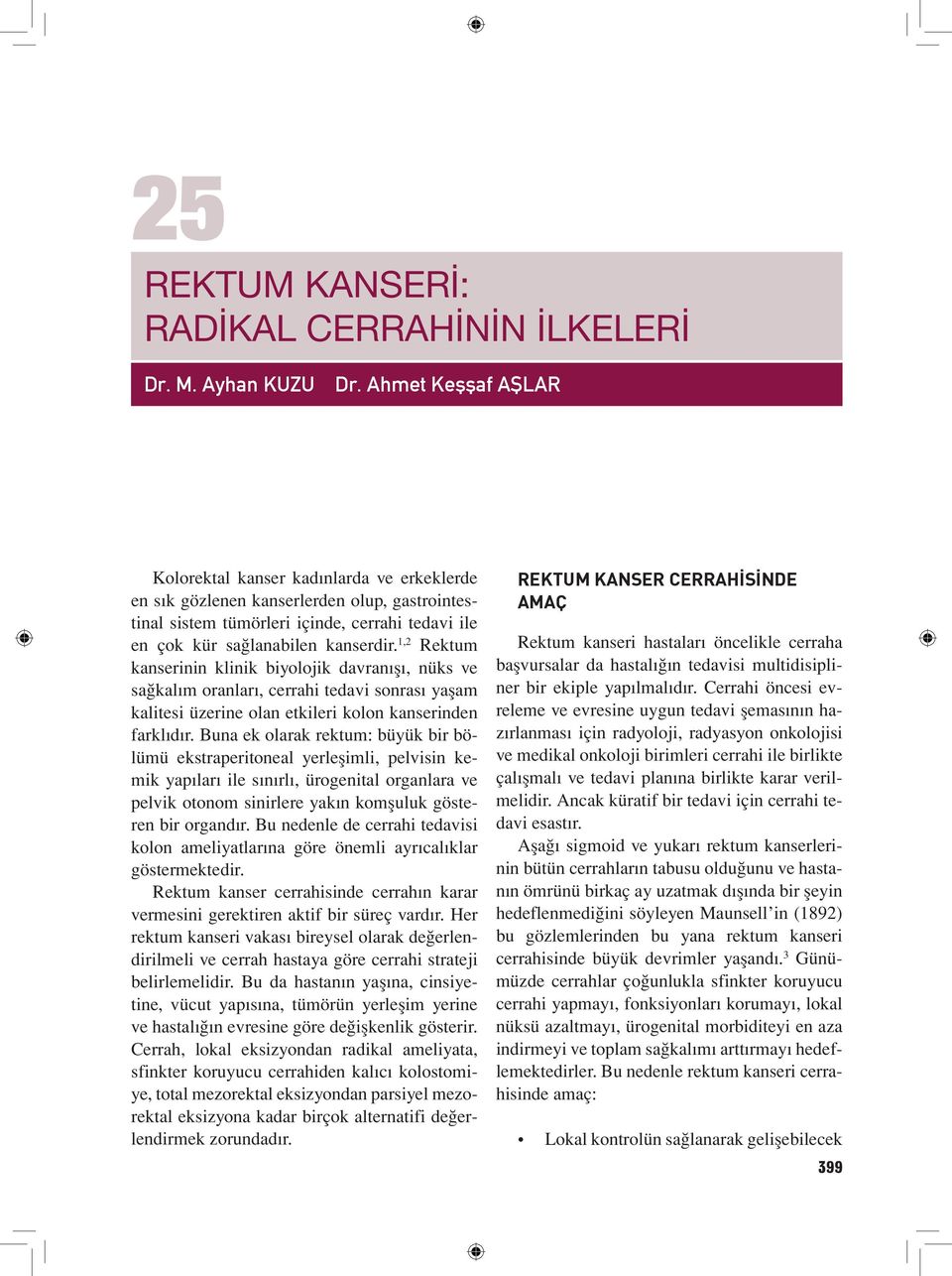 1,2 Rektum kanserinin klinik biyolojik davranışı, nüks ve sağkalım oranları, cerrahi tedavi sonrası yaşam kalitesi üzerine olan etkileri kolon kanserinden farklıdır.