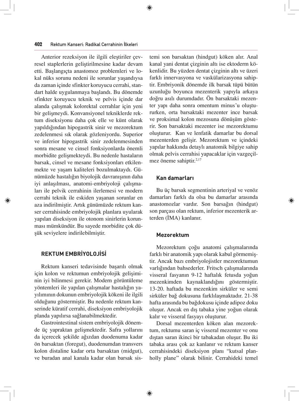 Bu dönemde sfinkter koruyucu teknik ve pelvis içinde dar alanda çalışmak kolorektal cerrahlar için yeni bir gelişmeydi.