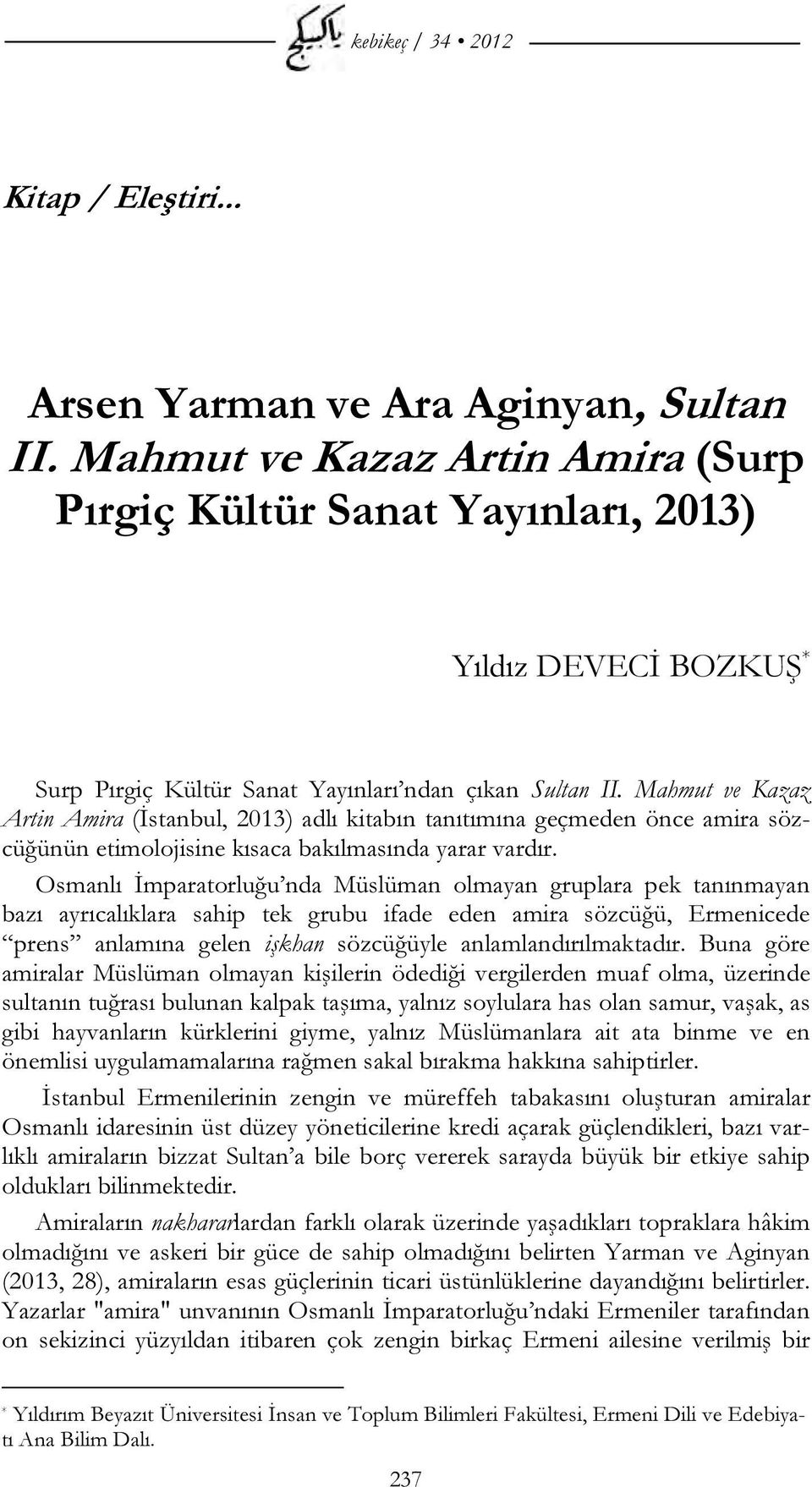 Mahmut ve Kazaz Artin Amira (İstanbul, 2013) adlı kitabın tanıtımına geçmeden önce amira sözcüğünün etimolojisine kısaca bakılmasında yarar vardır.