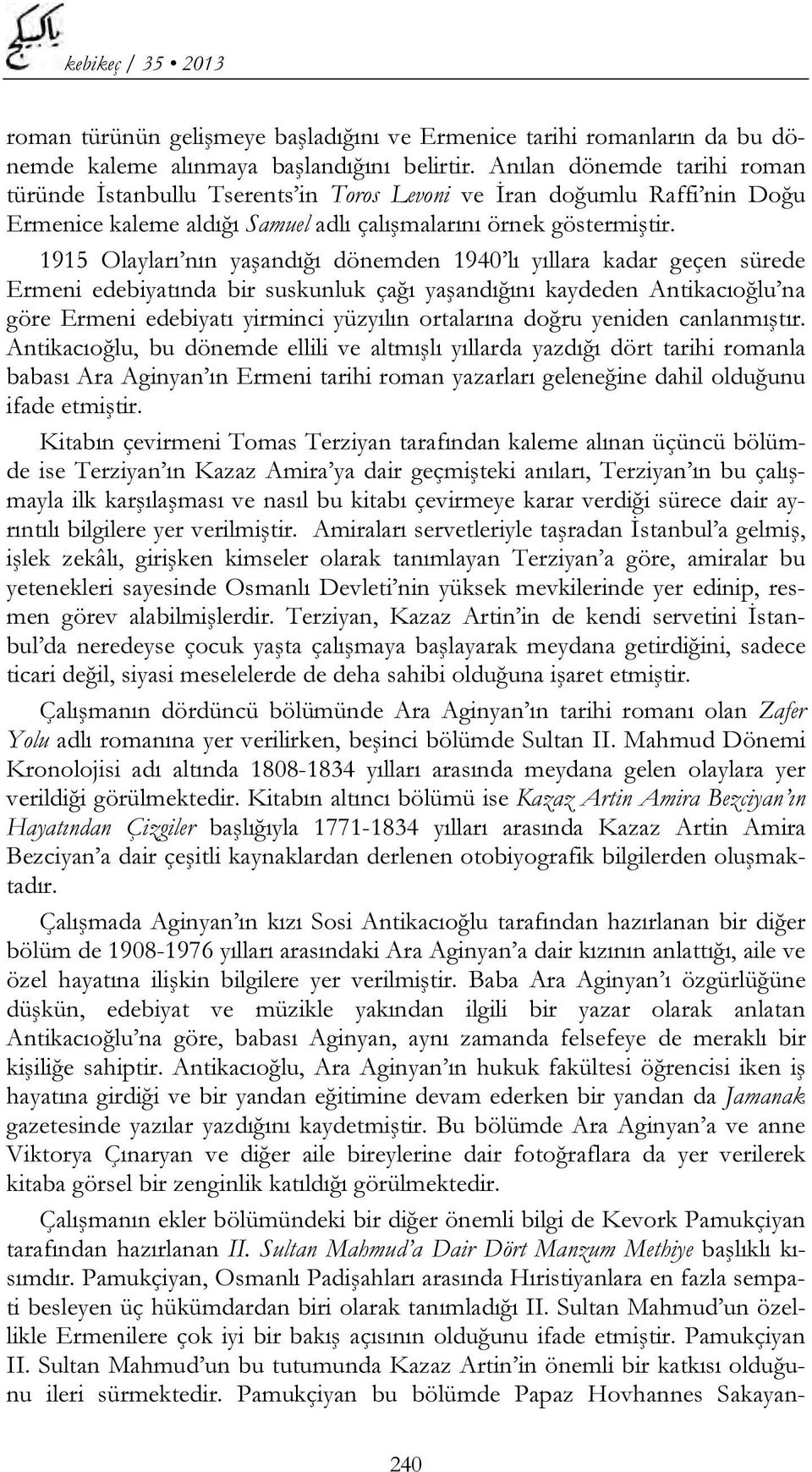 1915 Olayları nın yaşandığı dönemden 1940 lı yıllara kadar geçen sürede Ermeni edebiyatında bir suskunluk çağı yaşandığını kaydeden Antikacıoğlu na göre Ermeni edebiyatı yirminci yüzyılın ortalarına