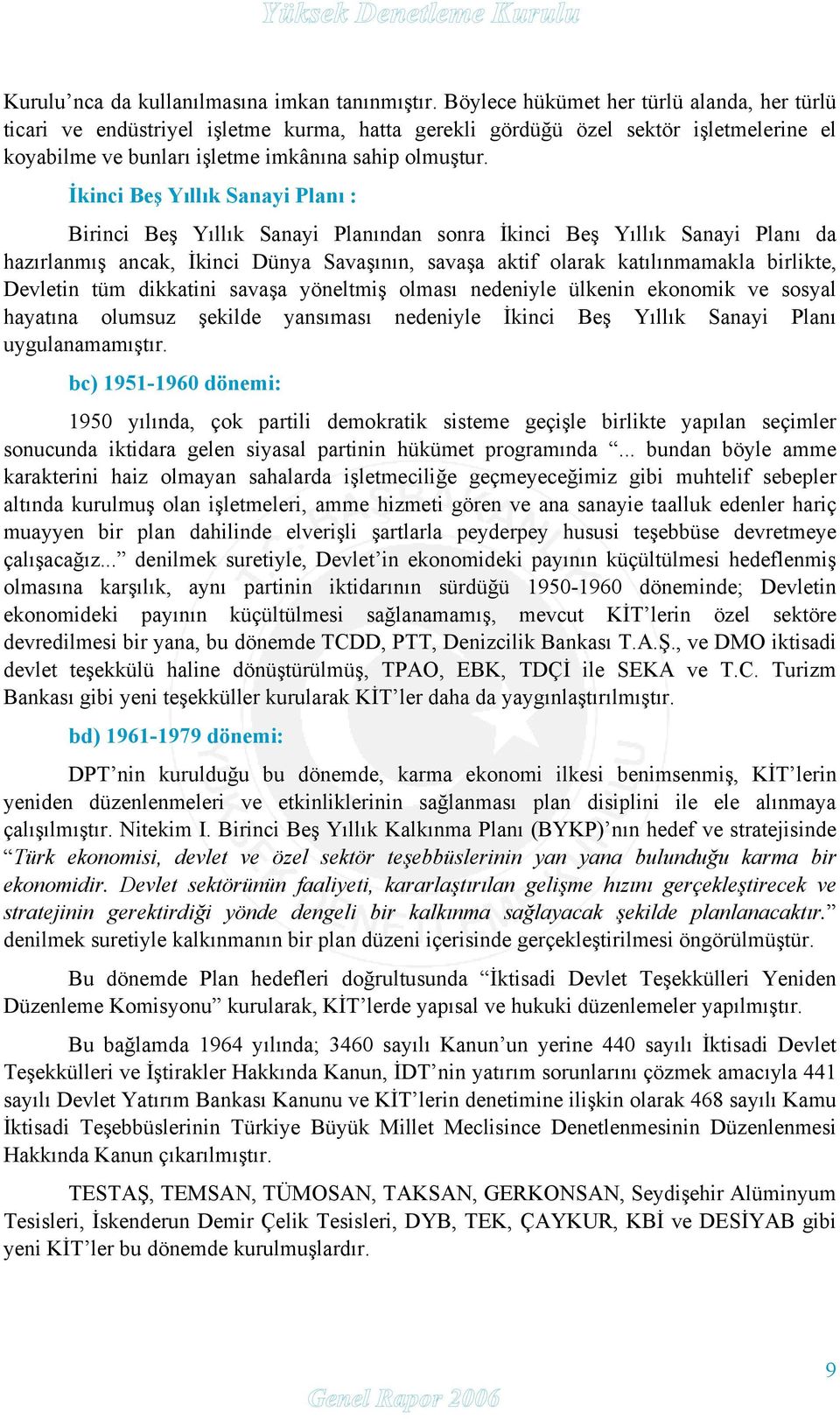 İkinci Beş Yıllık Sanayi Planı : Birinci Beş Yıllık Sanayi Planından sonra İkinci Beş Yıllık Sanayi Planı da hazırlanmış ancak, İkinci Dünya Savaşının, savaşa aktif olarak katılınmamakla birlikte,