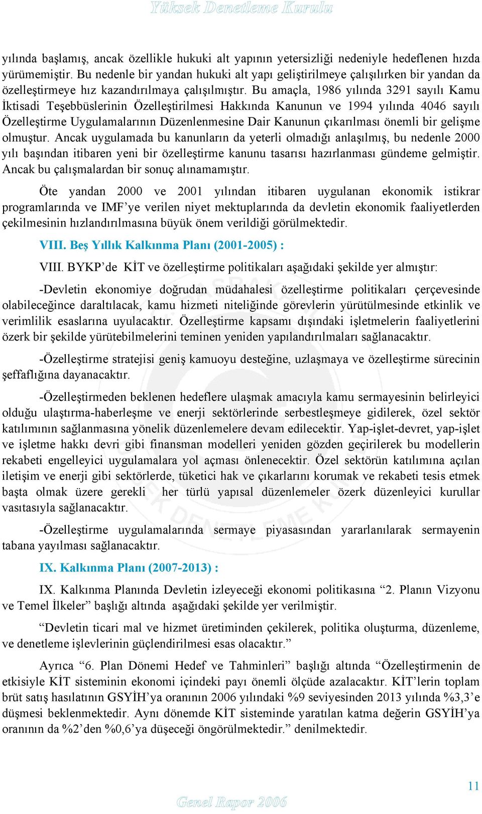 Bu amaçla, 1986 yılında 3291 sayılı Kamu İktisadi Teşebbüslerinin Özelleştirilmesi Hakkında Kanunun ve 1994 yılında 4046 sayılı Özelleştirme Uygulamalarının Düzenlenmesine Dair Kanunun çıkarılması