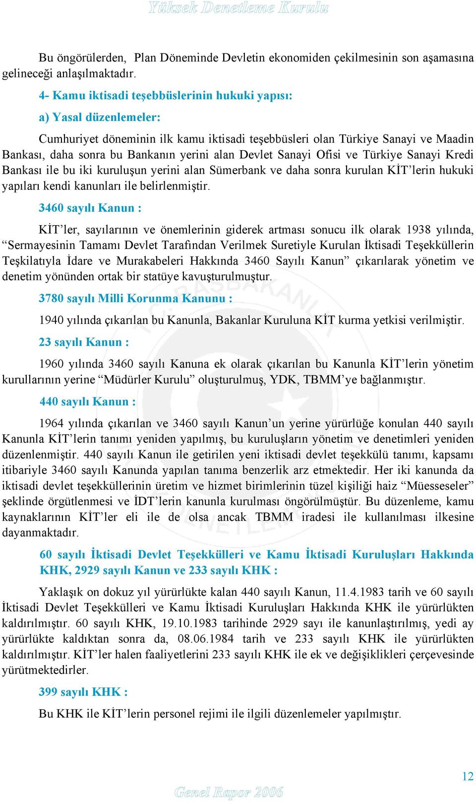 Devlet Sanayi Ofisi ve Türkiye Sanayi Kredi Bankası ile bu iki kuruluşun yerini alan Sümerbank ve daha sonra kurulan KİT lerin hukuki yapıları kendi kanunları ile belirlenmiştir.