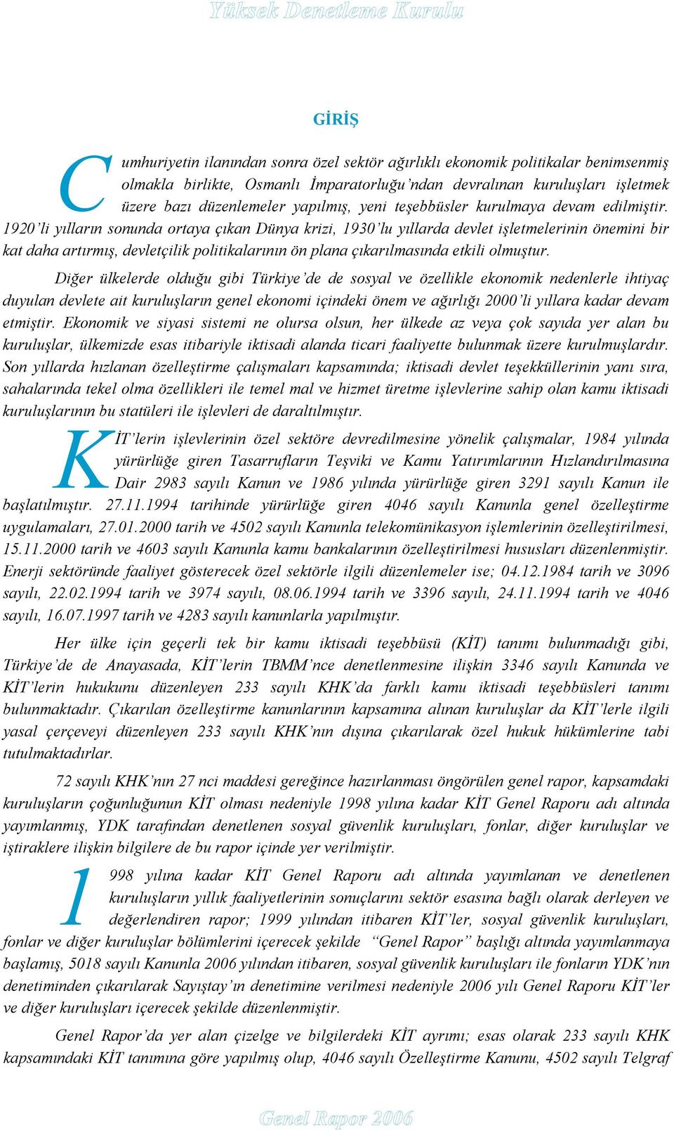 1920 li yılların sonunda ortaya çıkan Dünya krizi, 1930 lu yıllarda devlet işletmelerinin önemini bir kat daha artırmış, devletçilik politikalarının ön plana çıkarılmasında etkili olmuştur.