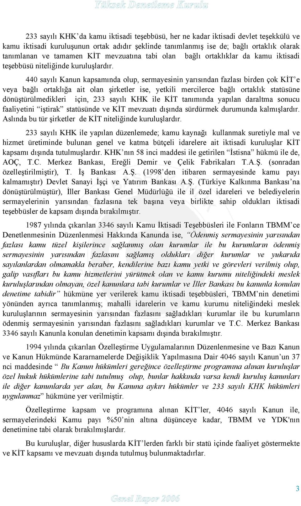 440 sayılı Kanun kapsamında olup, sermayesinin yarısından fazlası birden çok KİT e veya bağlı ortaklığa ait olan şirketler ise, yetkili mercilerce bağlı ortaklık statüsüne dönüştürülmedikleri için,