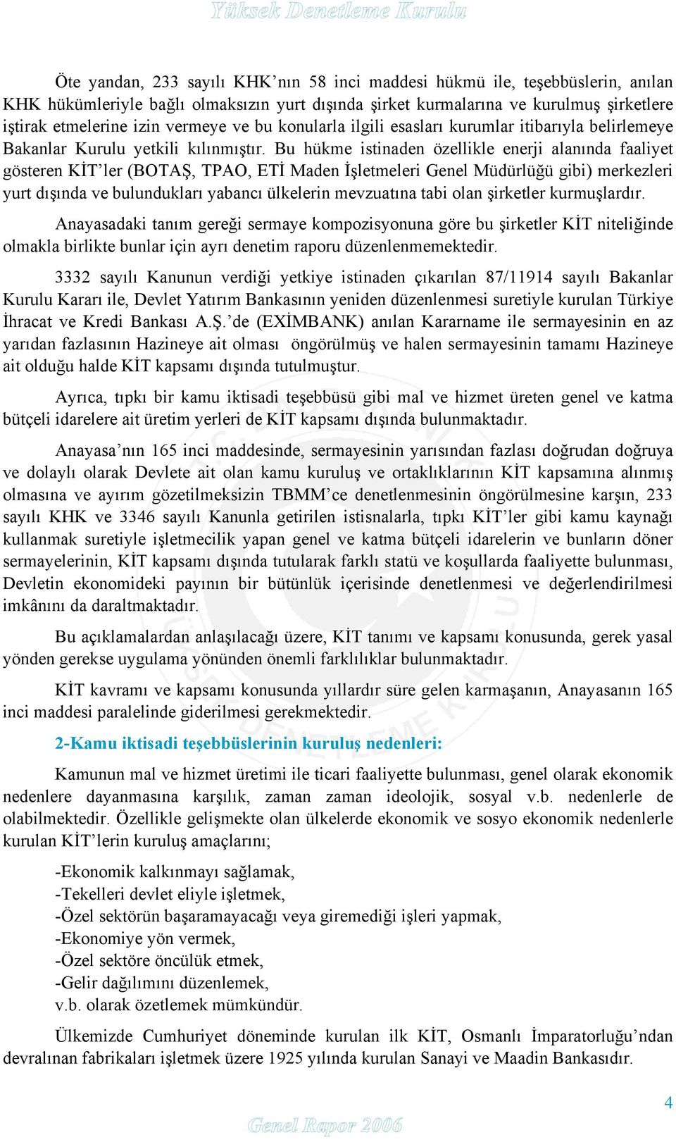 Bu hükme istinaden özellikle enerji alanında faaliyet gösteren KİT ler (BOTAŞ, TPAO, ETİ Maden İşletmeleri Genel Müdürlüğü gibi) merkezleri yurt dışında ve bulundukları yabancı ülkelerin mevzuatına