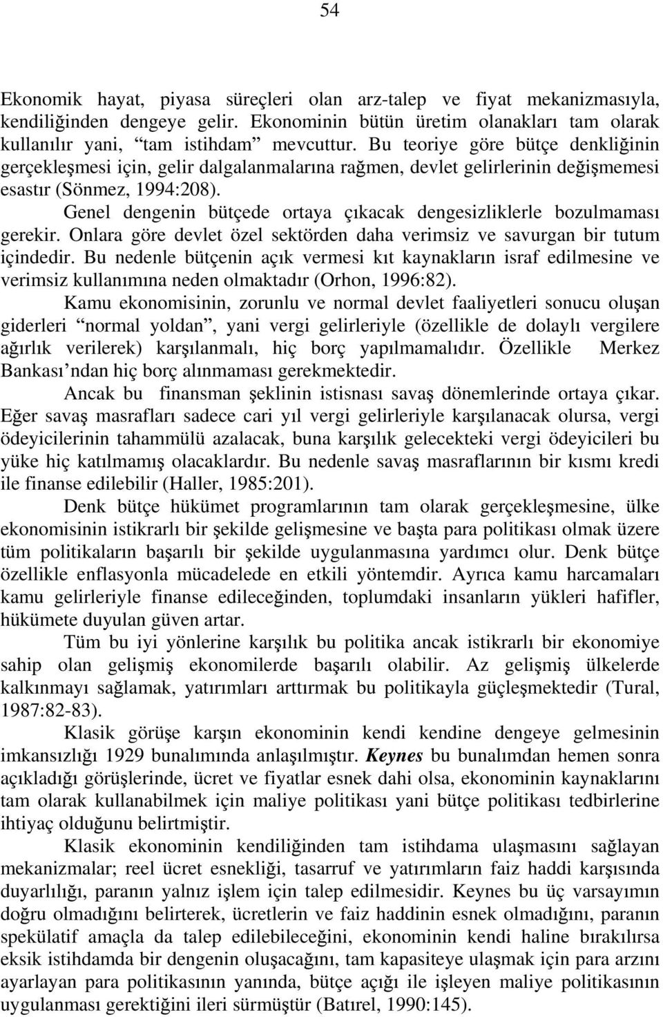 Genel dengenin bütçede ortaya ç kacak dengesizliklerle bozulmamas gerekir. Onlara göre devlet özel sektörden daha verimsiz ve savurgan bir tutum içindedir.