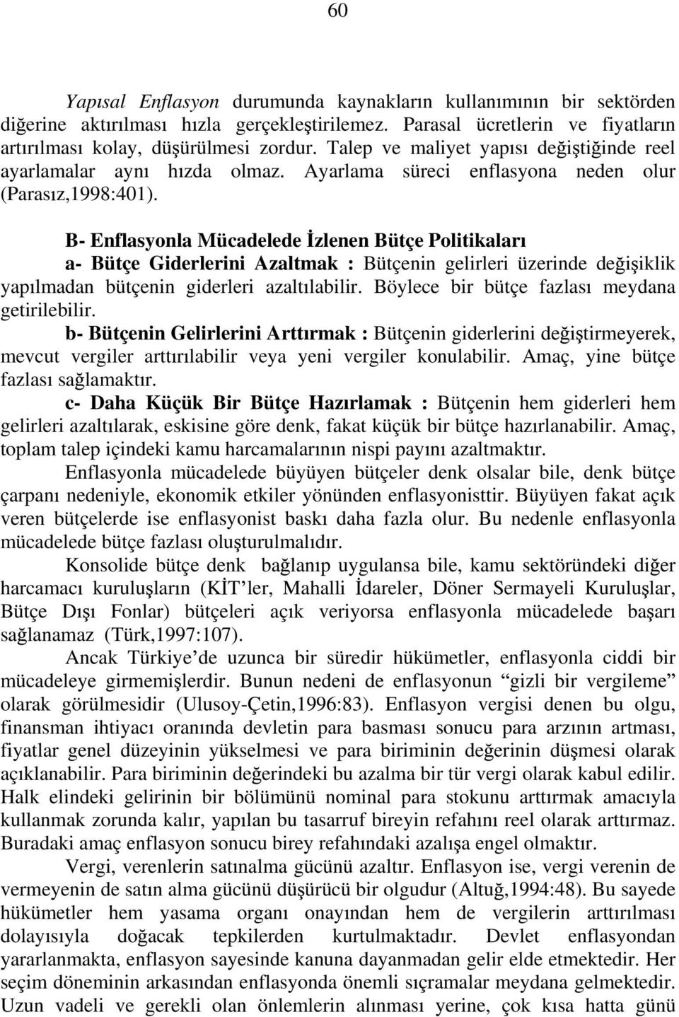 B- Enflasyonla Mücadelede zlenen Bütçe Politikalar a- Bütçe Giderlerini Azaltmak : Bütçenin gelirleri üzerinde de i iklik yap lmadan bütçenin giderleri azalt labilir.