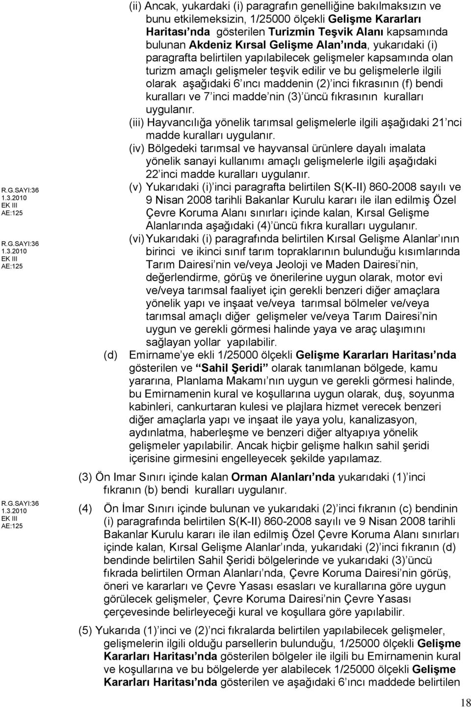 maddenin (2) inci fıkrasının (f) bendi kuralları ve 7 inci madde nin (3) üncü fıkrasının kuralları uygulanır.