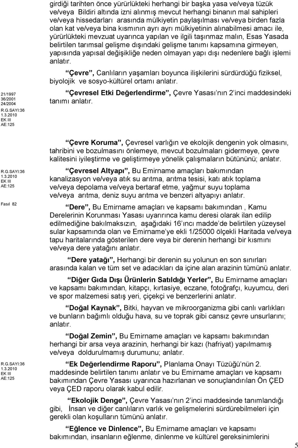 Esas Yasada belirtilen tarımsal gelişme dışındaki gelişme tanımı kapsamına girmeyen, yapısında yapısal değişikliğe neden olmayan yapı dışı nedenlere bağlı işlemi anlatır.