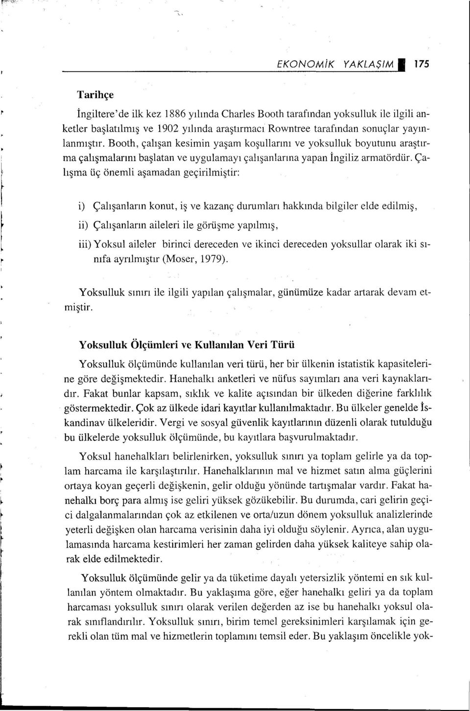 Çalışma üç önemli aşamadan geçirilmiştir: i) Çalışanların konut, iş ve kazanç durumları hakkında bilgiler elde edilmiş, ii) Çalışanların aileleri ile görüşme yapılmış, iii) Yoksul aileler birinci