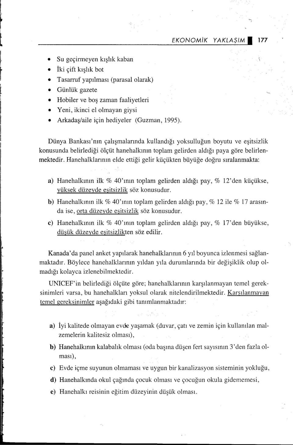 Hanehalklarının elde ettiği gelir küçükten büyüğe doğru sıralanmakta: a) Hanehalkının ilk o/o 40'ının toplam gelirden aldığı pay, o/o 2'den küçükse, yüksek düzeyde eşitsizlik söz konusudur.