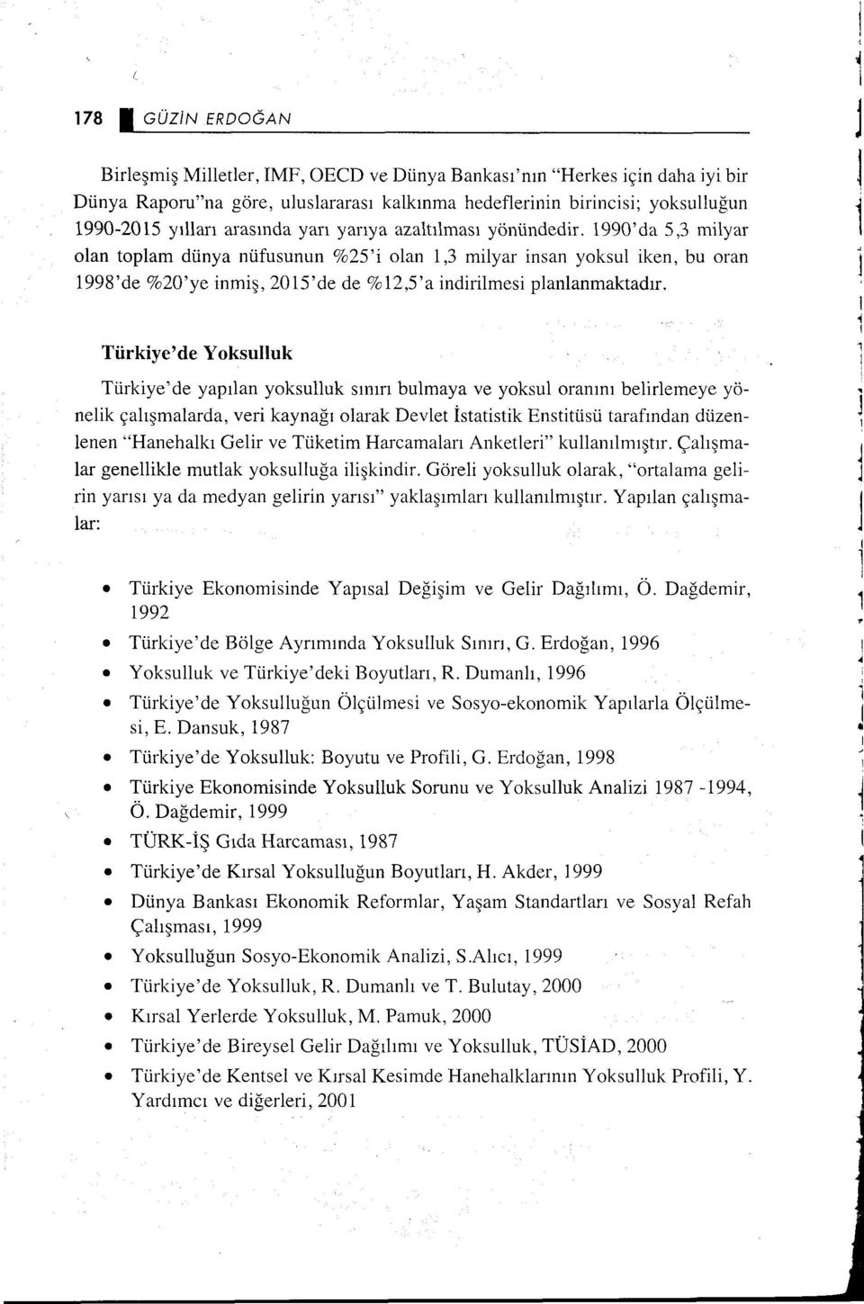 ı ı Türkiye'de Yoksulluk Türkiye'de yapılan yoksulluk sınırı bulmaya ve yoksul oranını belirlemeye yönelik çalışmalarda, veri kaynağı olarak Devlet İstatistik Enstitüsü tarafından düzenlenen