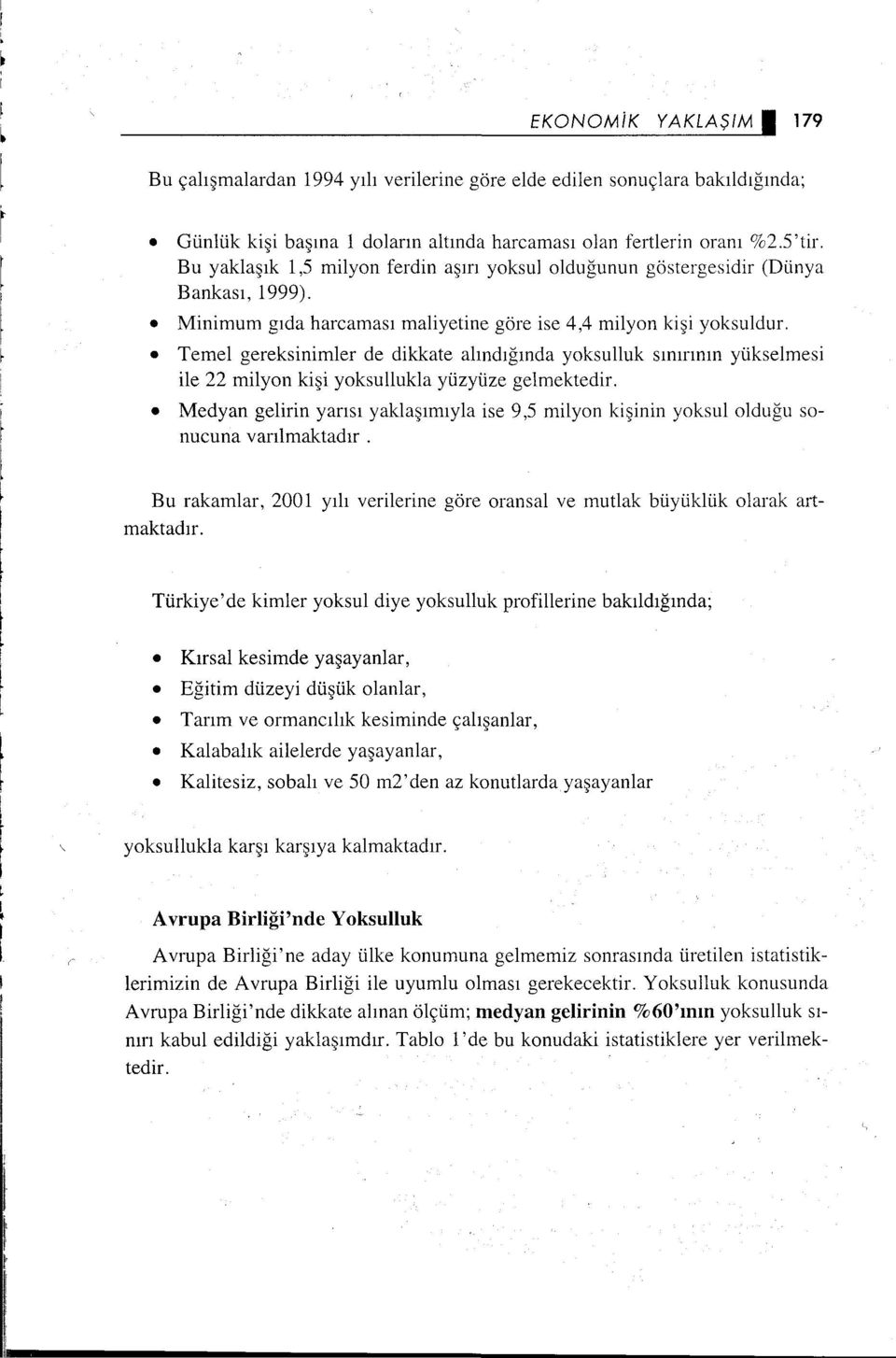 Temel gereksinimler de dikkate alındığında yoksulluk sınırının yükselmesi ile 22 milyon kişi yoksullukla yüzyüze gelmektedir.