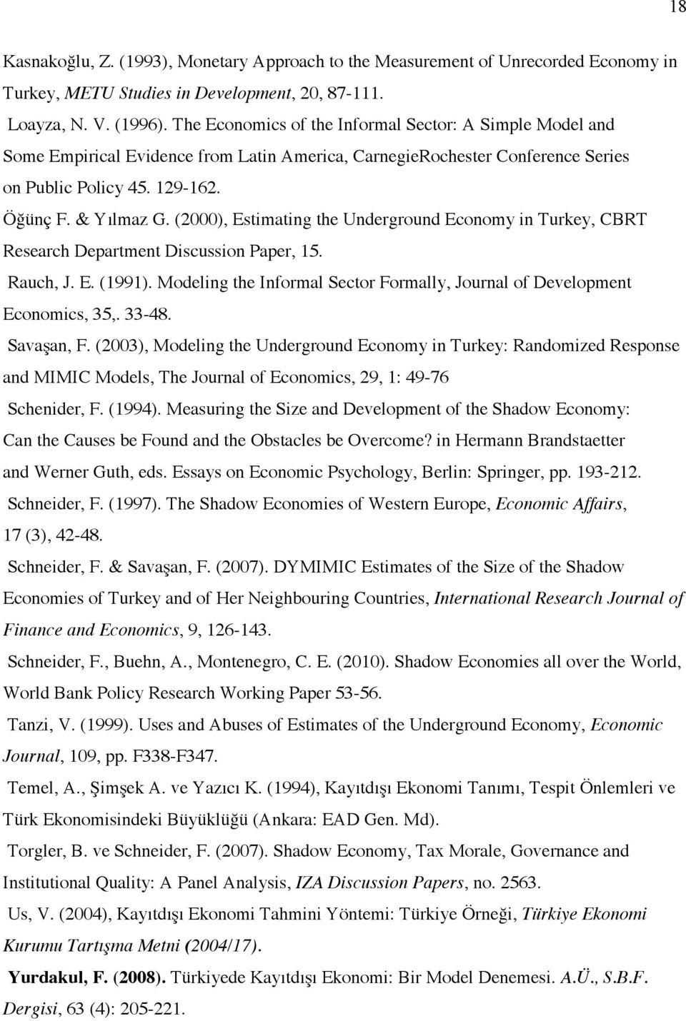 (2000), Estimating the Underground Economy in Turkey, CBRT Research Department Discussion Paper, 15. Rauch, J. E. (1991). Modeling the Informal Sector Formally, Journal of Development Economics, 35,.